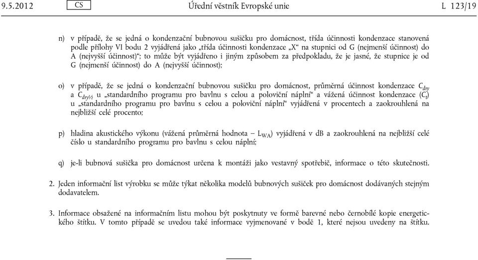 účinnost) do A (nejvyšší účinnost); o) v případě, že se jedná o kondenzační bubnovou sušičku pro domácnost, průměrná účinnost kondenzace C dry a C dry½ u standardního programu pro bavlnu s celou a