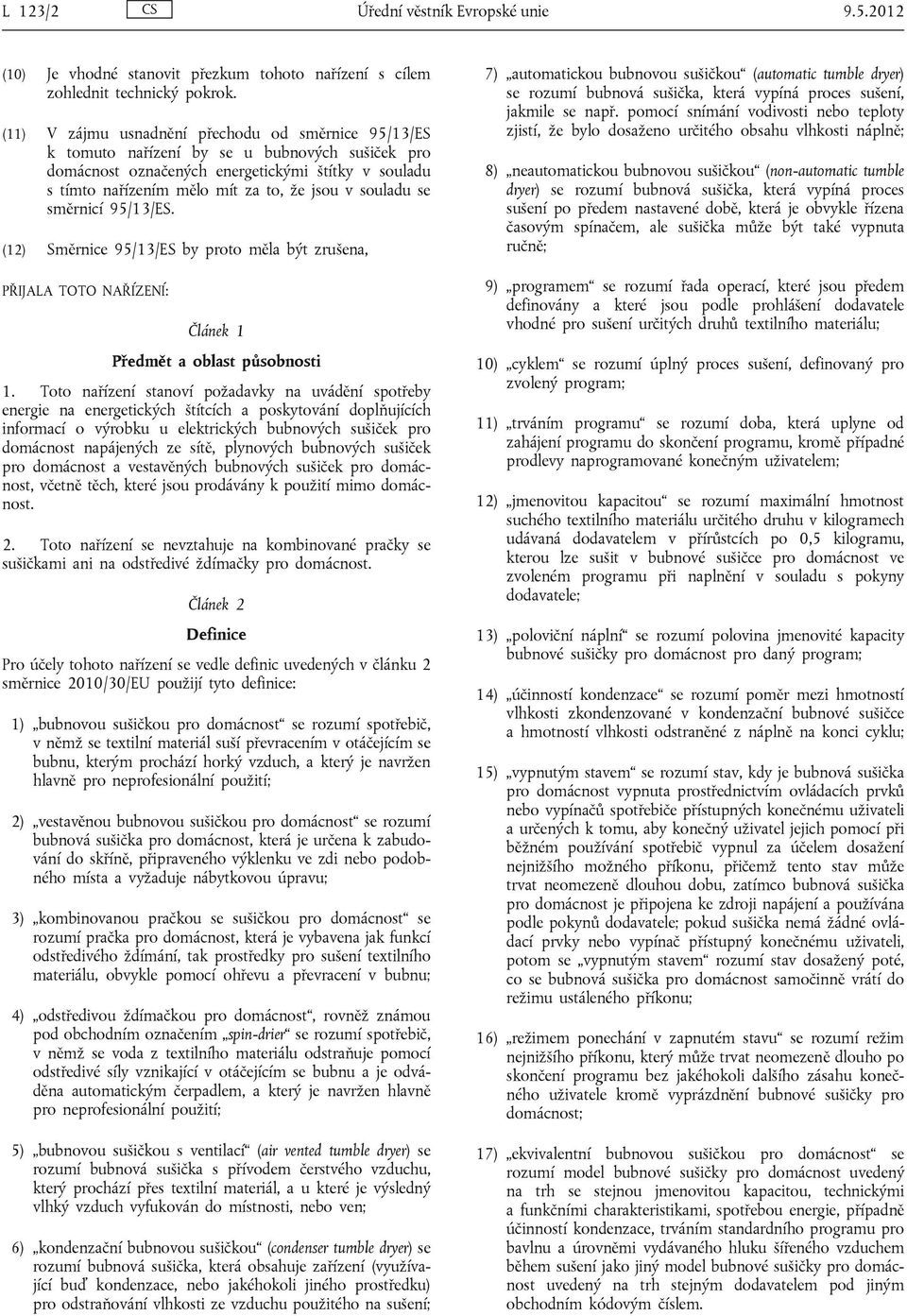 souladu se směrnicí 95/13/ES. (12) Směrnice 95/13/ES by proto měla být zrušena, PŘIJALA TOTO NAŘÍZENÍ: Článek 1 Předmět a oblast působnosti 1.