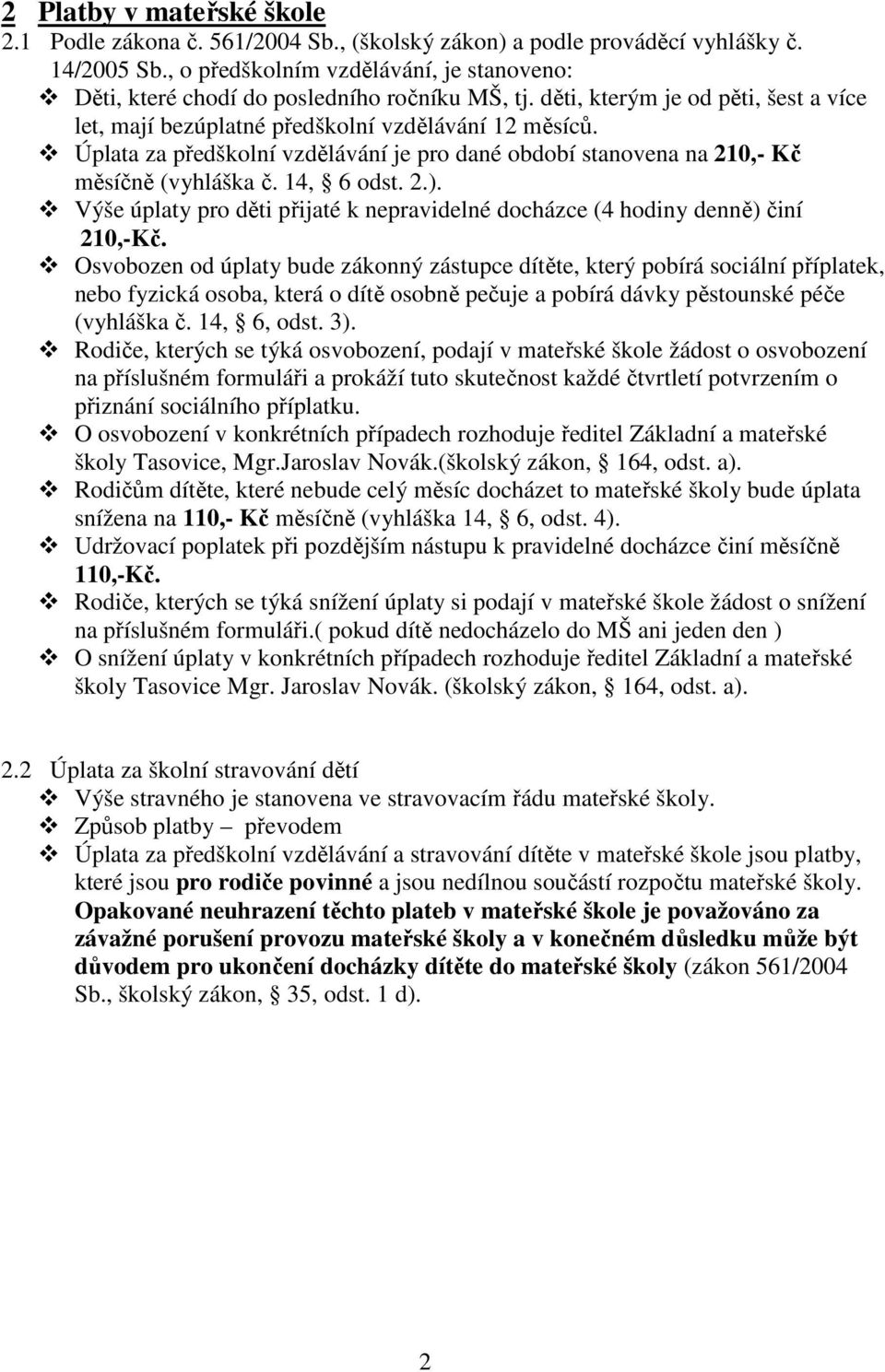 Úplata za předškolní vzdělávání je pro dané období stanovena na 210,- Kč měsíčně (vyhláška č. 14, 6 odst. 2.). Výše úplaty pro děti přijaté k nepravidelné docházce (4 hodiny denně) činí 210,-Kč.