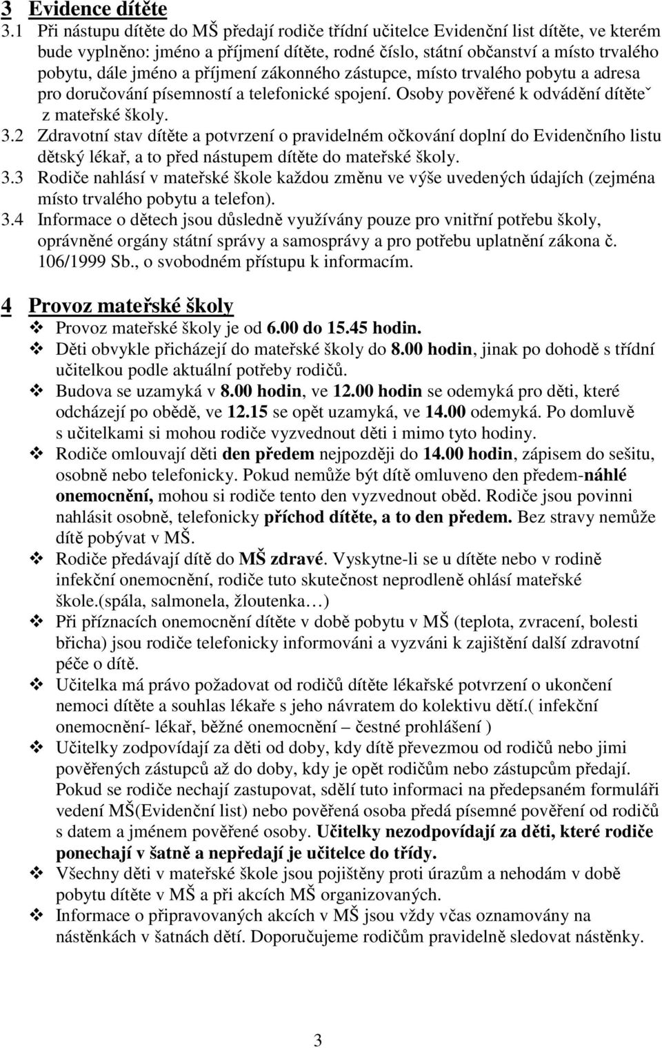 příjmení zákonného zástupce, místo trvalého pobytu a adresa pro doručování písemností a telefonické spojení. Osoby pověřené k odvádění dítěteˇ z mateřské školy. 3.