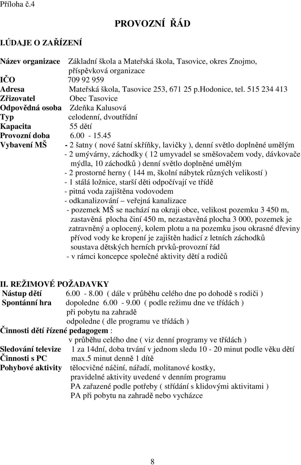 515 234 413 Zřizovatel Obec Tasovice Odpovědná osoba Zdeňka Kalusová Typ celodenní, dvoutřídní Kapacita 55 dětí Provozní doba 6.00-15.
