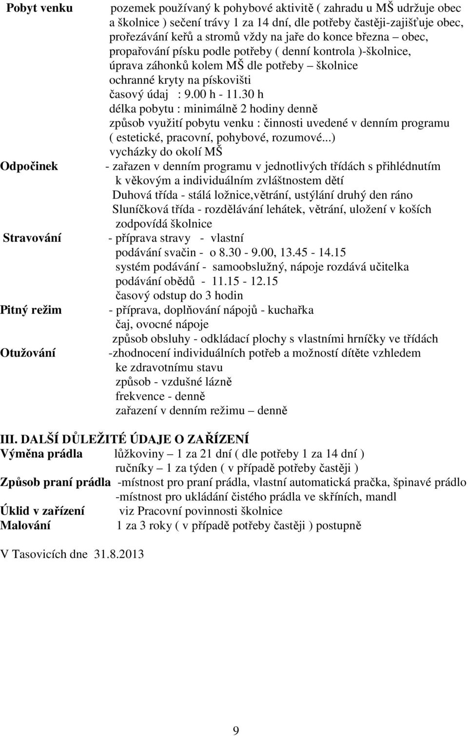 časový údaj : 9.00 h - 11.30 h délka pobytu : minimálně 2 hodiny denně způsob využití pobytu venku : činnosti uvedené v denním programu ( estetické, pracovní, pohybové, rozumové.