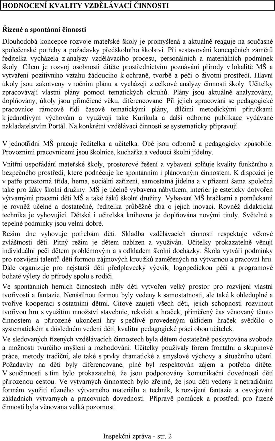 Cílem je rozvoj osobnosti dítěte prostřednictvím poznávání přírody vlokalitě MŠ a vytváření pozitivního vztahu žádoucího k ochraně, tvorbě a péči o životní prostředí.