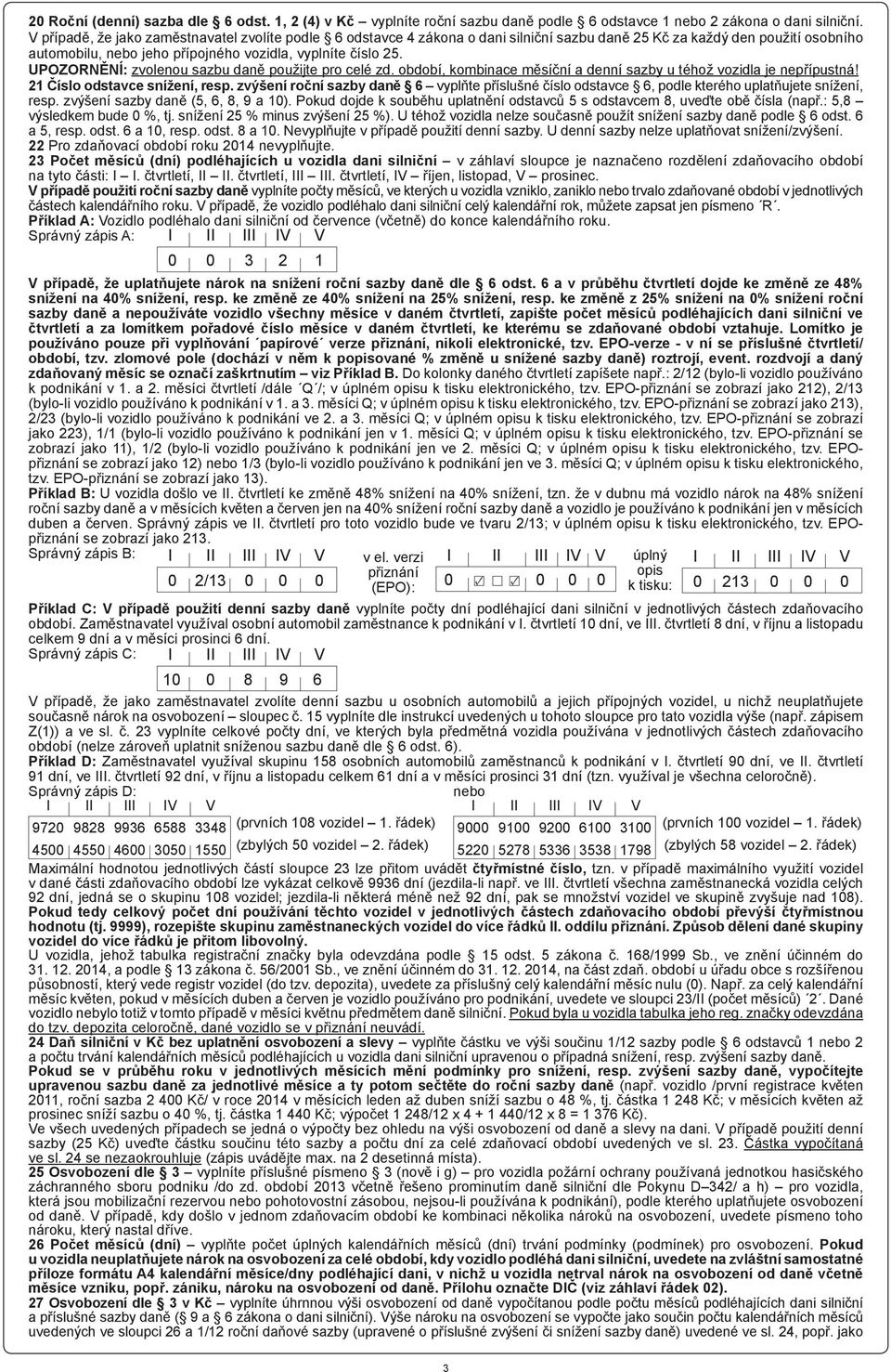 UPOZORNĚNÍ: zvolenou sazbu daně použijte pro celé zd. období, kombinace měsíční a denní sazby u téhož vozidla je nepřípustná! 21 Číslo odstavce snížení, resp.
