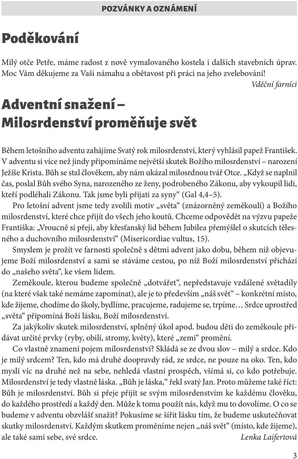 V adventu si více než jindy připomínáme největší skutek Božího milosrdenství narození Ježíše Krista. Bůh se stal člověkem, aby nám ukázal milosrdnou tvář Otce.