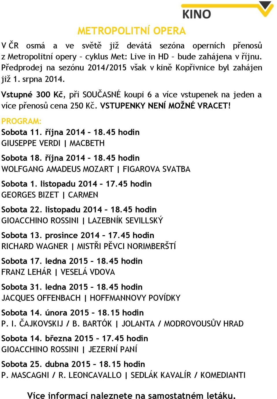 VSTUPENKY NENÍ MOŽNÉ VRACET! PROGRAM: Sobota 11. října 2014 18.45 hodin GIUSEPPE VERDI MACBETH Sobota 18. října 2014 18.45 hodin WOLFGANG AMADEUS MOZART FIGAROVA SVATBA Sobota 1. listopadu 2014 17.