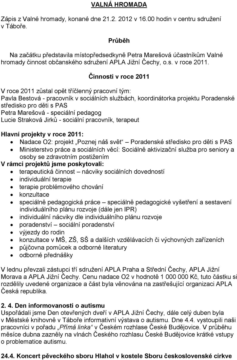 Činnosti v roce 2011 V roce 2011 zůstal opět tříčlenný pracovní tým: Pavla Bestová - pracovník v sociálních službách, koordinátorka projektu Poradenské středisko pro děti s PAS Petra Marešová -