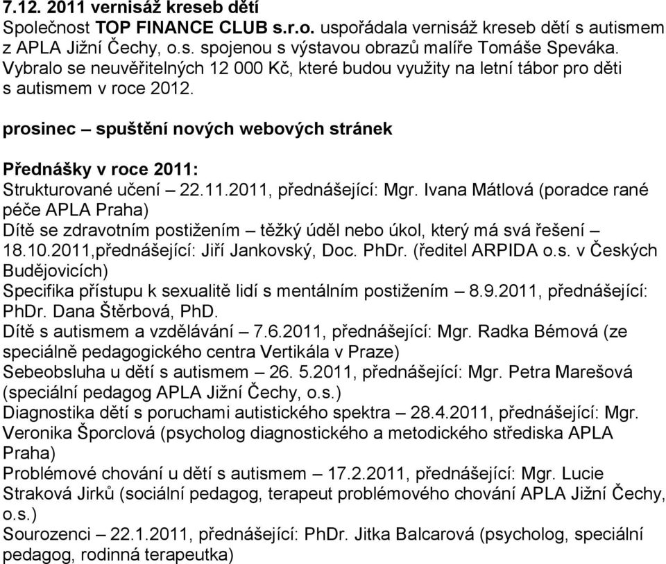 Ivana Mátlová (poradce rané péče APLA Praha) Dítě se zdravotním postižením těžký úděl nebo úkol, který má svá řešení 18.10.2011,přednášející: Jiří Jankovský, Doc. PhDr. (ředitel ARPIDA o.s. v Českých Budějovicích) Specifika přístupu k sexualitě lidí s mentálním postižením 8.