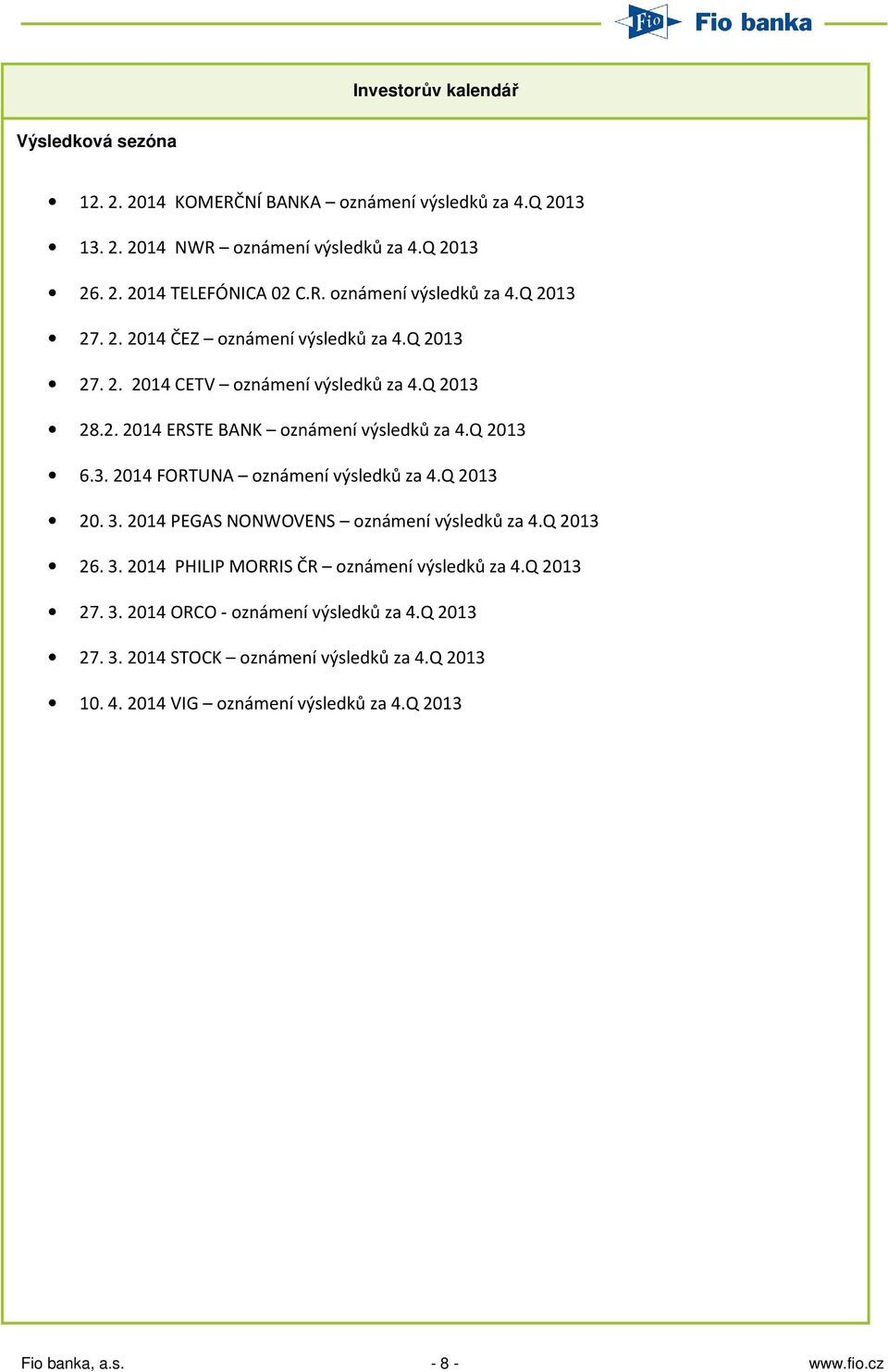 Q 2013 20. 3. 2014 PEGAS NONWOVENS oznámení výsledků za 4.Q 2013 26. 3. 2014 PHILIP MORRIS ČR oznámení výsledků za 4.Q 2013 27. 3. 2014 ORCO - oznámení výsledků za 4.