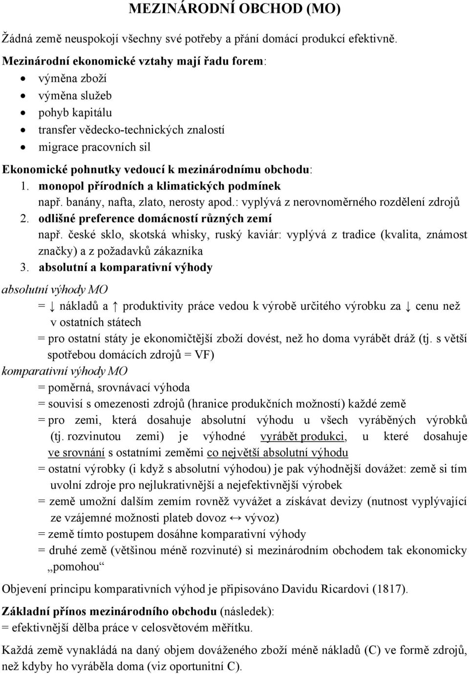 obchodu: 1. monopol přírodních a klimatických podmínek např. banány, nafta, zlato, nerosty apod.: vyplývá z nerovnoměrného rozdělení zdrojů 2. odlišné preference domácností různých zemí např.