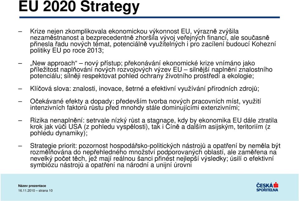 EU silnější naplnění znalostního potenciálu; silněji respektovat pohled ochrany životního prostředí a ekologie; Klíčová slova: znalosti, inovace, šetrné a efektivní využívání přírodních zdrojů;