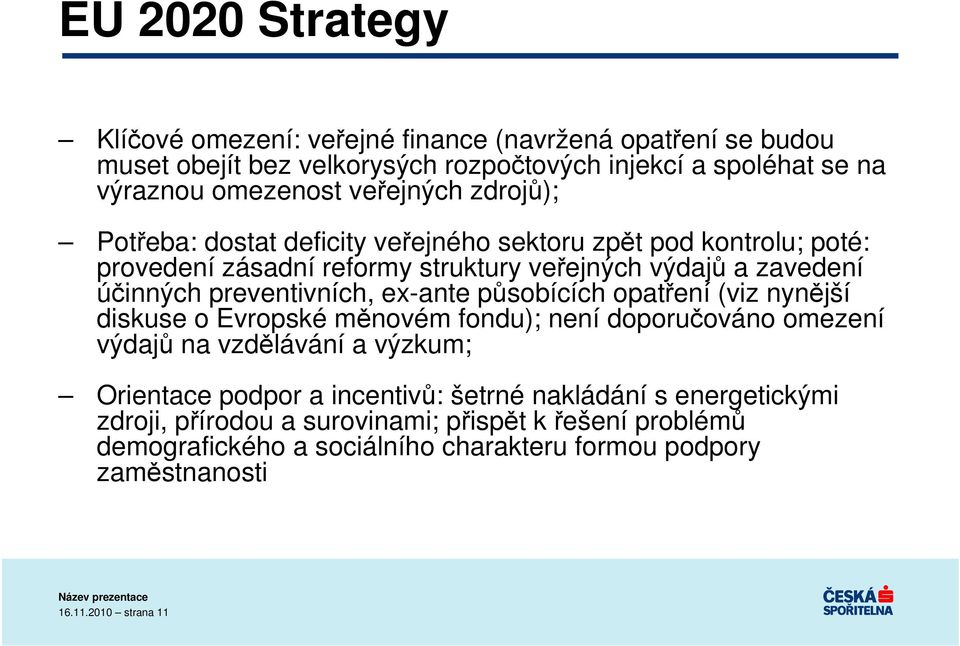 preventivních, ex-ante působících opatření (viz nynější diskuse o Evropské měnovém fondu); není doporučováno omezení výdajů na vzdělávání a výzkum; Orientace podpor a