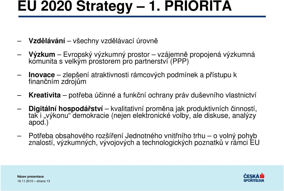 Inovace zlepšení atraktivnosti rámcových podmínek a přístupu k finančním zdrojům Kreativita potřeba účinné a funkční ochrany práv duševního vlastnictví