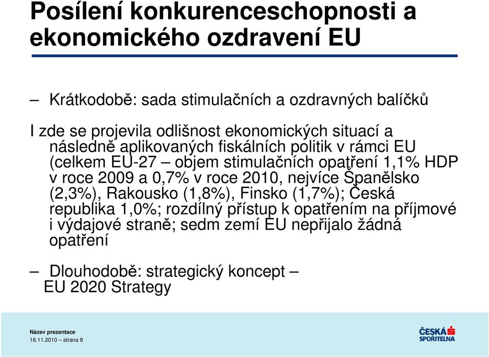 v roce 2009 a 0,7% v roce 2010, nejvíce Španělsko (2,3%), Rakousko (1,8%), Finsko (1,7%); Česká republika 1,0%; rozdílný přístup k