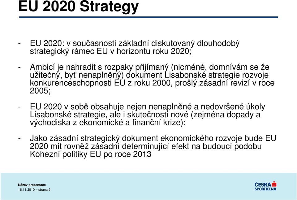 2020 v sobě obsahuje nejen nenaplněné a nedovršené úkoly Lisabonské strategie, ale i skutečnosti nové (zejména dopady a východiska z ekonomické a finanční krize); -