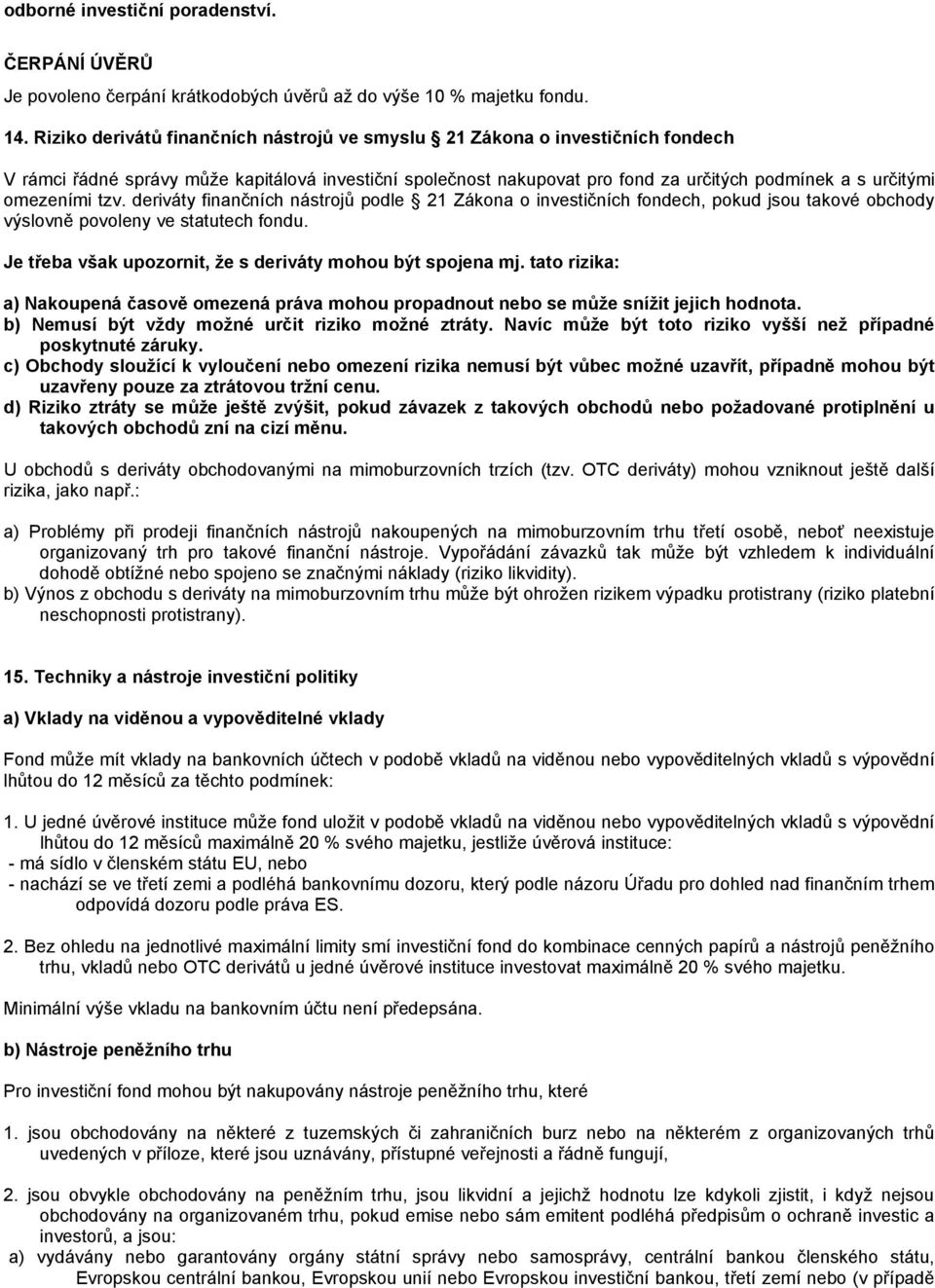 omezeními tzv. deriváty finančních nástrojů podle 21 Zákona o investičních fondech, pokud jsou takové obchody výslovně povoleny ve statutech fondu.