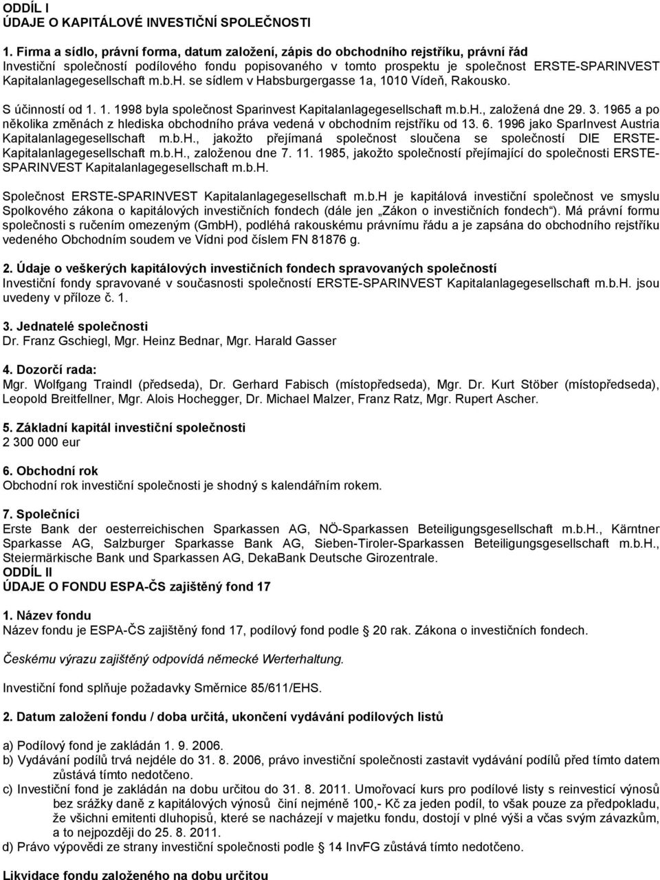 Kapitalanlagegesellschaft m.b.h. se sídlem v Habsburgergasse 1a, 1010 Vídeň, Rakousko. S účinností od 1. 1. 1998 byla společnost Sparinvest Kapitalanlagegesellschaft m.b.h., založená dne 29. 3.