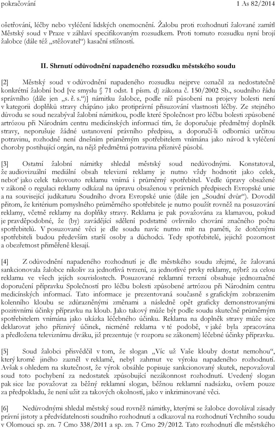 Shrnutí odůvodnění napadeného rozsudku městského soudu [2] Městský soud v odůvodnění napadeného rozsudku nejprve označil za nedostatečně konkrétní žalobní bod [ve smyslu 71 odst. 1 písm. d) zákona č.