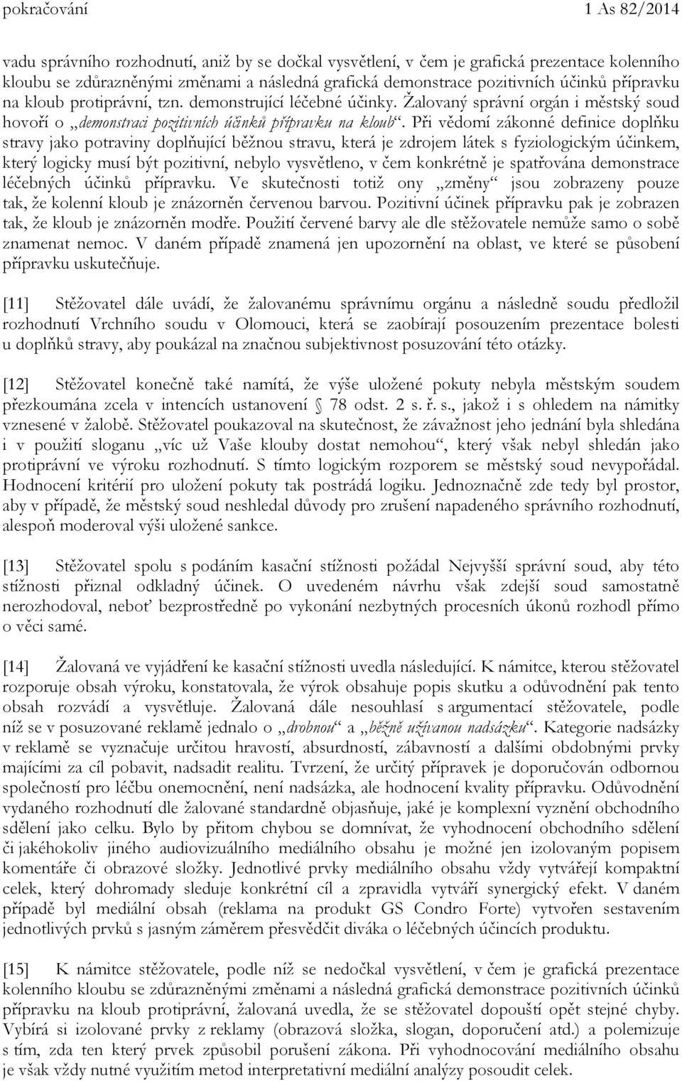 Při vědomí zákonné definice doplňku stravy jako potraviny doplňující běžnou stravu, která je zdrojem látek s fyziologickým účinkem, který logicky musí být pozitivní, nebylo vysvětleno, v čem