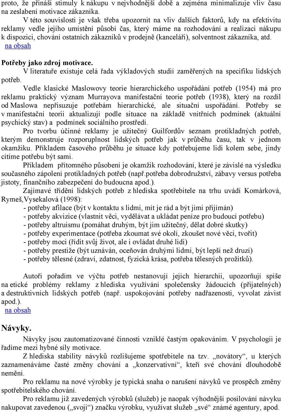 ostatních zákazníků v prodejně (kanceláři), solventnost zákazníka, atd. Potřeby jako zdroj motivace. V literatuře existuje celá řada výkladových studií zaměřených na specifiku lidských potřeb.