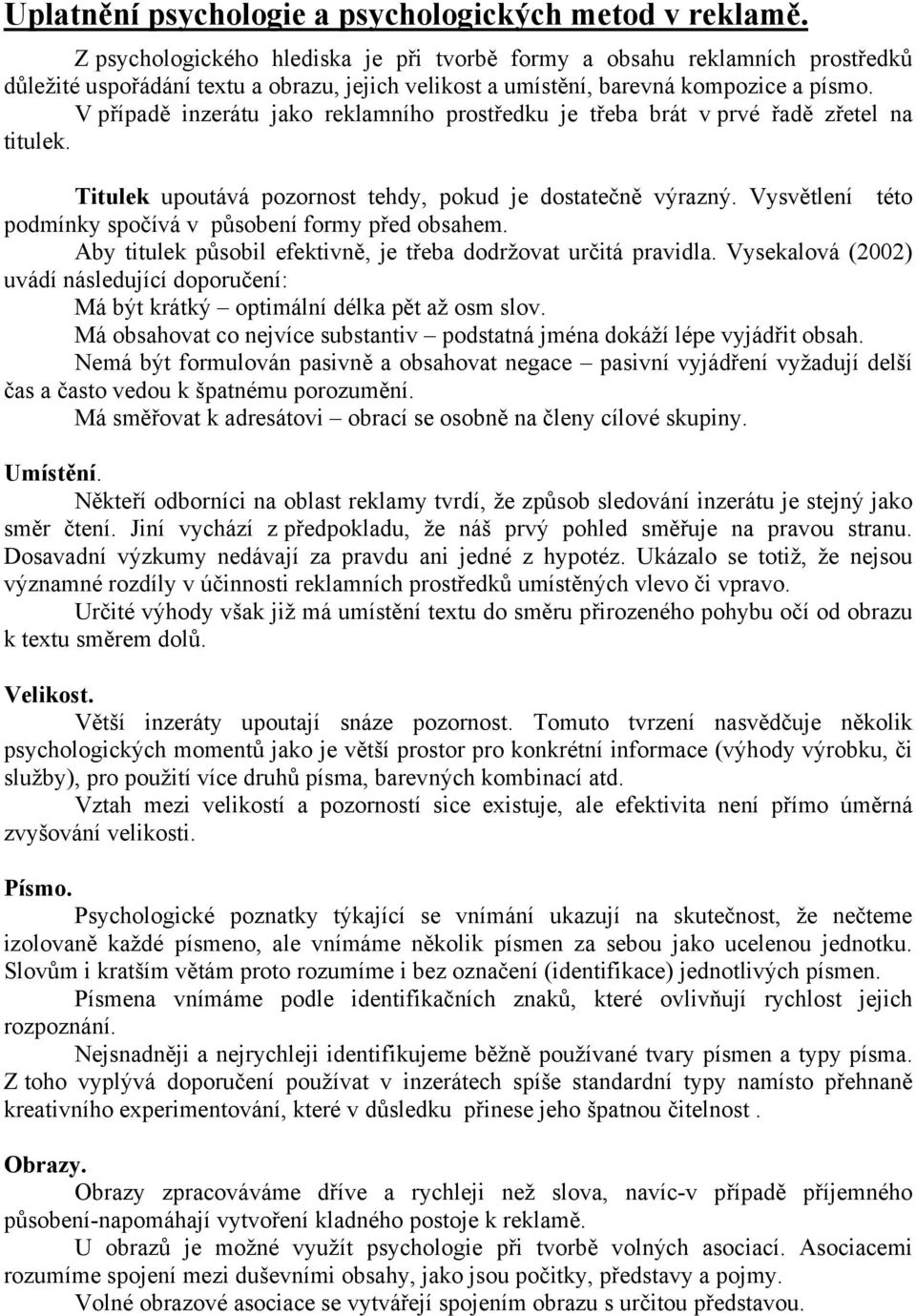 V případě inzerátu jako reklamního prostředku je třeba brát v prvé řadě zřetel na titulek. Titulek upoutává pozornost tehdy, pokud je dostatečně výrazný.