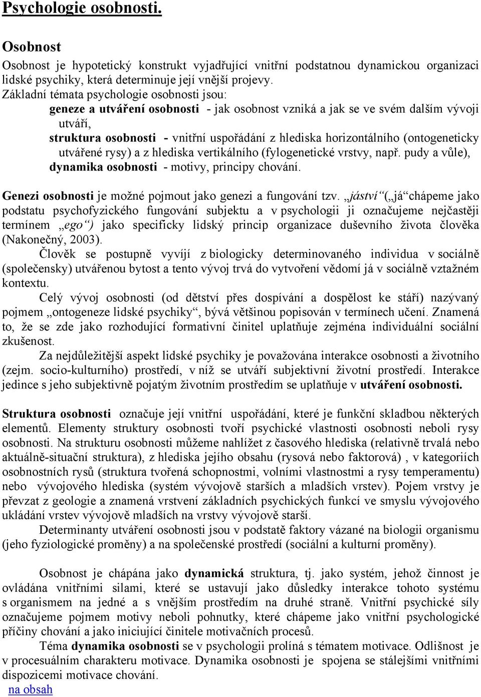 (ontogeneticky utvářené rysy) a z hlediska vertikálního (fylogenetické vrstvy, např. pudy a vůle), dynamika osobnosti - motivy, principy chování.