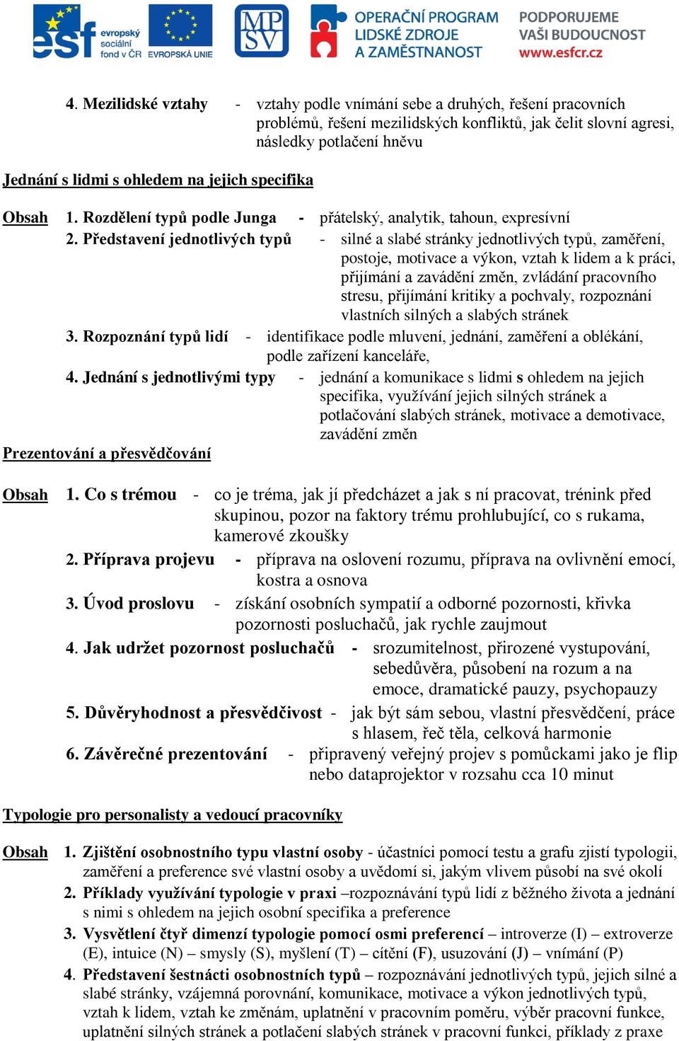 Představení jednotlivých typů - silné a slabé stránky jednotlivých typů, zaměření, postoje, motivace a výkon, vztah k lidem a k práci, přijímání a zavádění změn, zvládání pracovního stresu, přijímání