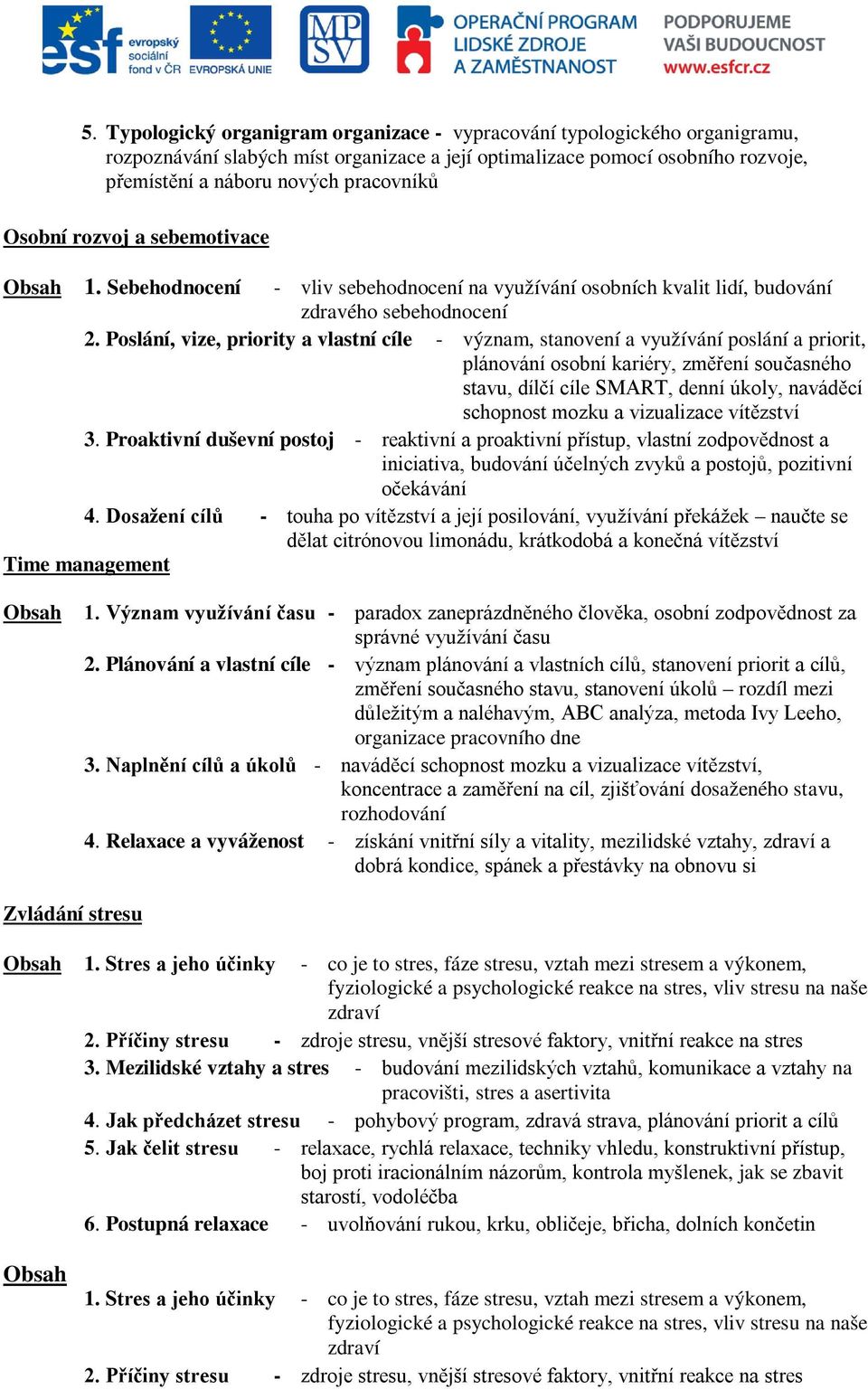 Poslání, vize, priority a vlastní cíle - význam, stanovení a využívání poslání a priorit, plánování osobní kariéry, změření současného stavu, dílčí cíle SMART, denní úkoly, naváděcí schopnost mozku a