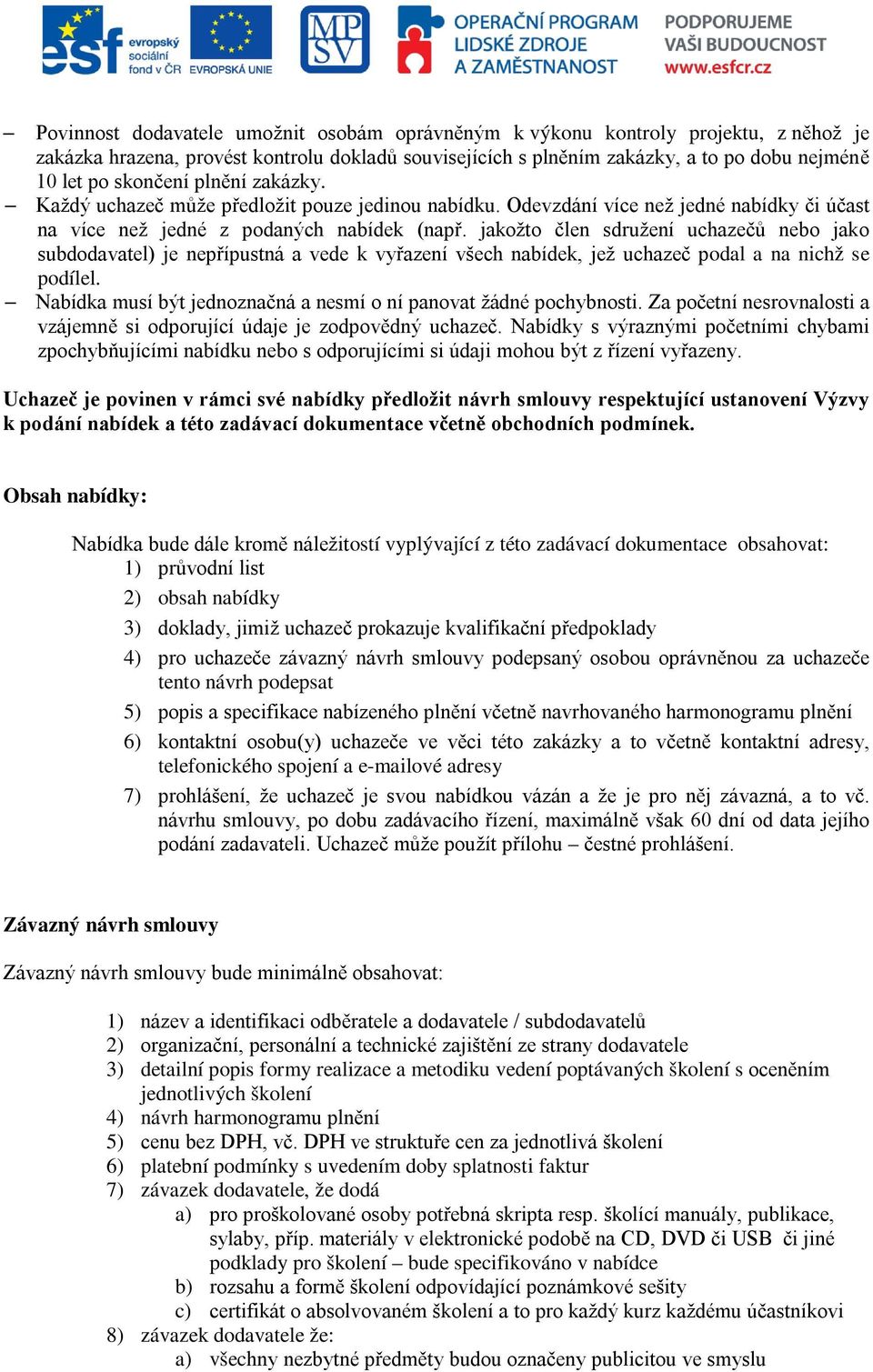 jakožto člen sdružení uchazečů nebo jako subdodavatel) je nepřípustná a vede k vyřazení všech nabídek, jež uchazeč podal a na nichž se podílel.