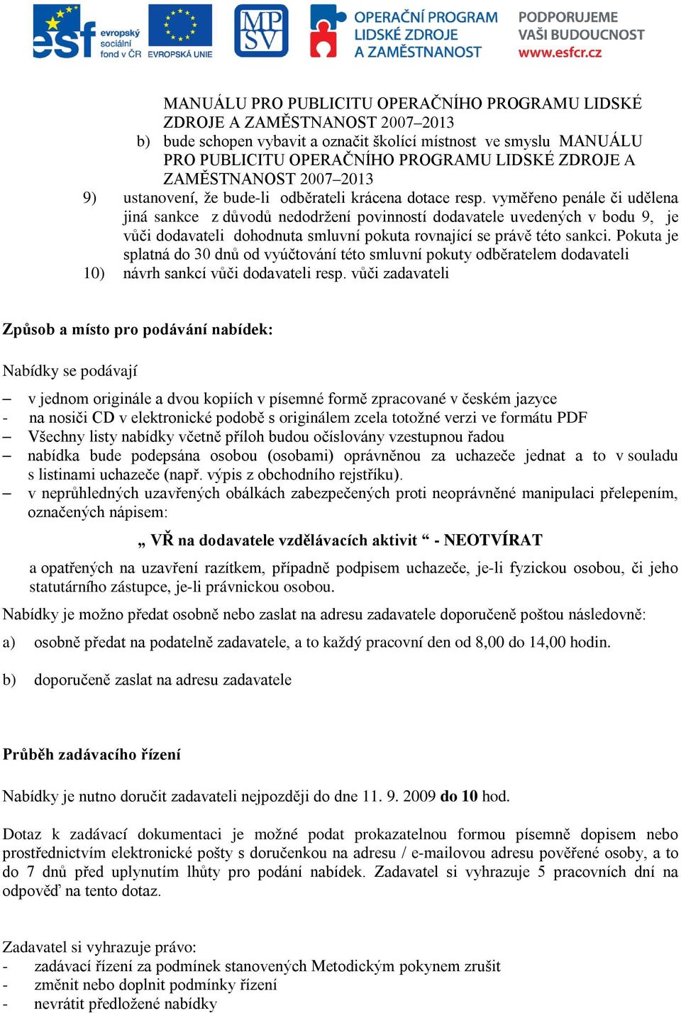 vyměřeno penále či udělena jiná sankce z důvodů nedodržení povinností dodavatele uvedených v bodu 9, je vůči dodavateli dohodnuta smluvní pokuta rovnající se právě této sankci.