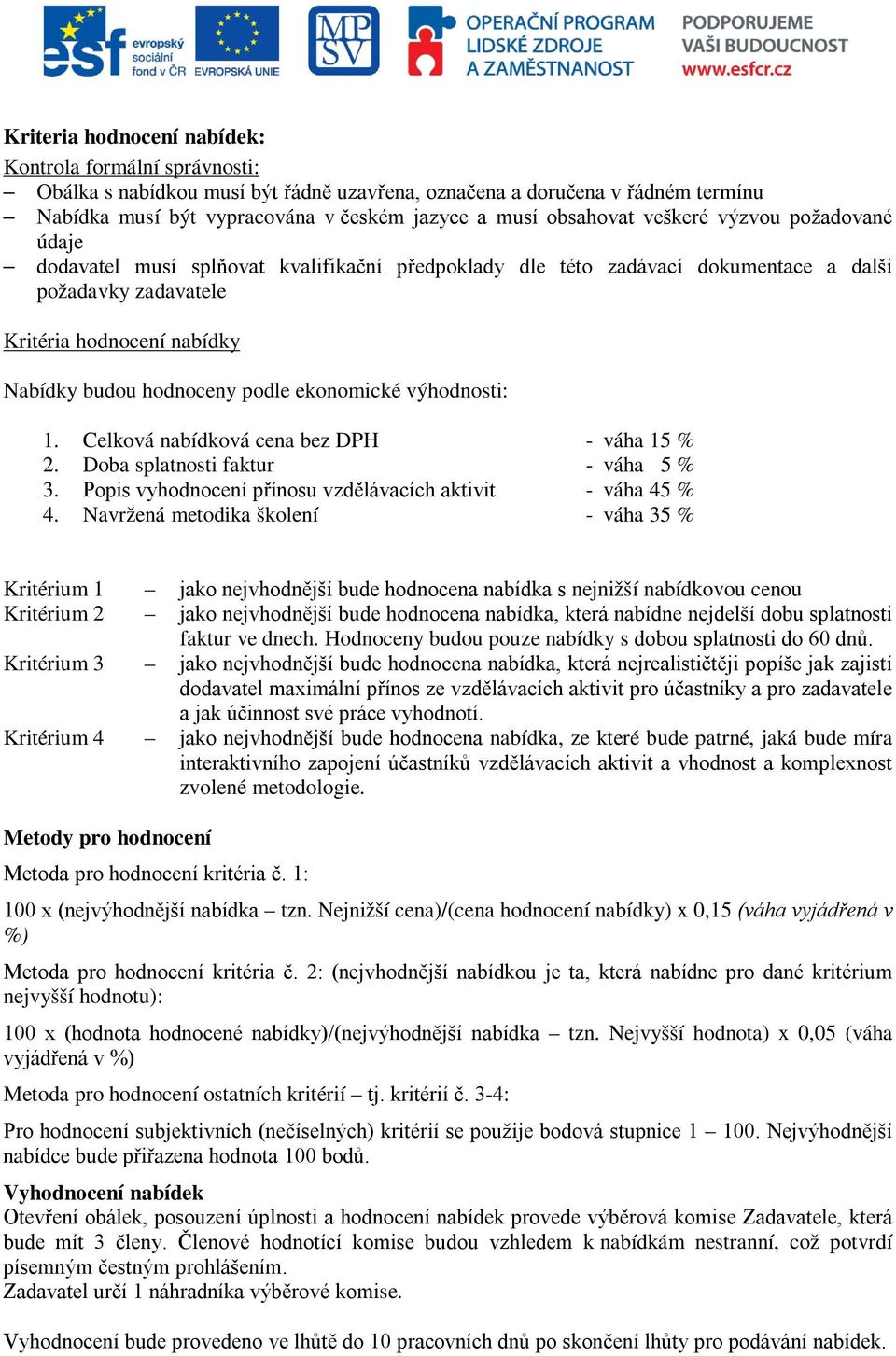 ekonomické výhodnosti: 1. Celková nabídková cena bez DPH - váha 15 % 2. Doba splatnosti faktur - váha 5 % 3. Popis vyhodnocení přínosu vzdělávacích aktivit - váha 45 % 4.