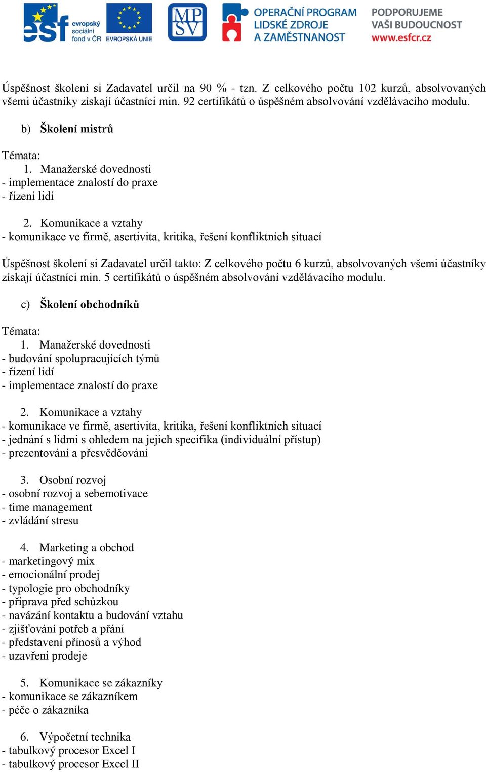 Komunikace a vztahy - komunikace ve firmě, asertivita, kritika, řešení konfliktních situací Úspěšnost školení si Zadavatel určil takto: Z celkového počtu 6 kurzů, absolvovaných všemi účastníky
