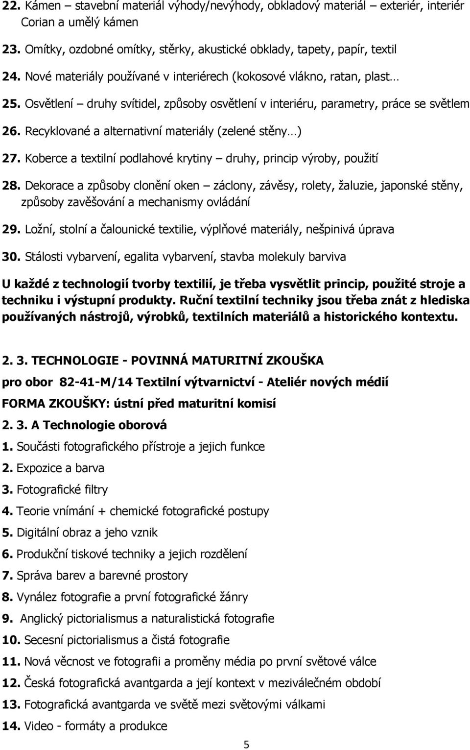 Recyklované a alternativní materiály (zelené stěny ) 27. Koberce a textilní podlahové krytiny druhy, princip výroby, použití 28.