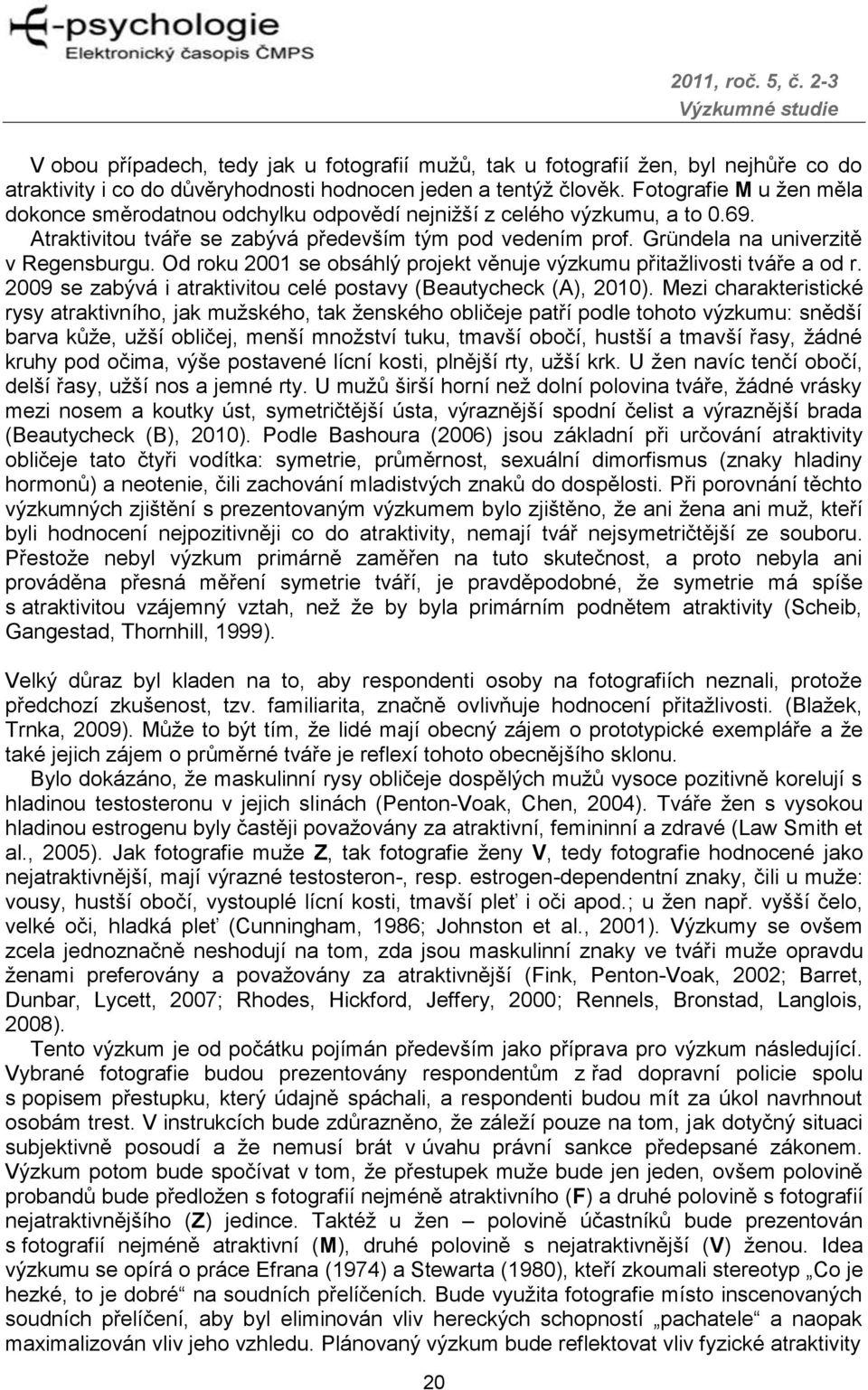 Od roku 2001 se obsáhlý projekt věnuje výzkumu přitaţlivosti tváře a od r. 2009 se zabývá i atraktivitou celé postavy (Beautycheck (A), 2010).