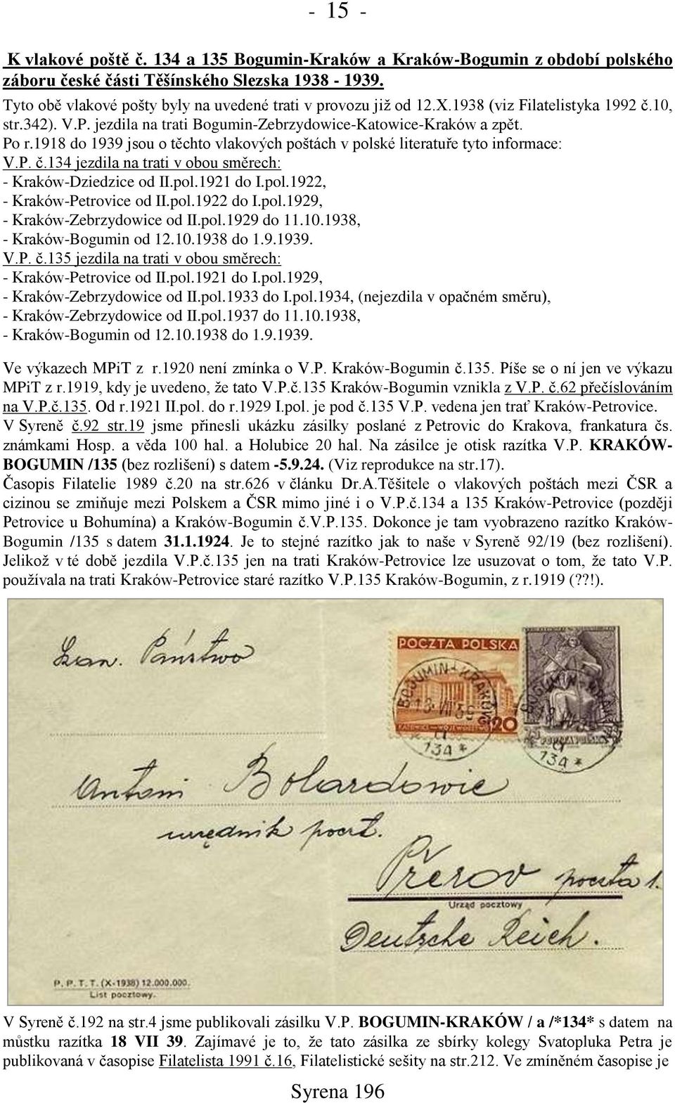 1918 do 1939 jsou o těchto vlakových pońtách v polské literatuře tyto informace: V.P. č.134 jezdila na trati v obou směrech: - Kraków-Dziedzice od II.pol.1921 do I.pol.1922, - Kraków-Petrovice od II.