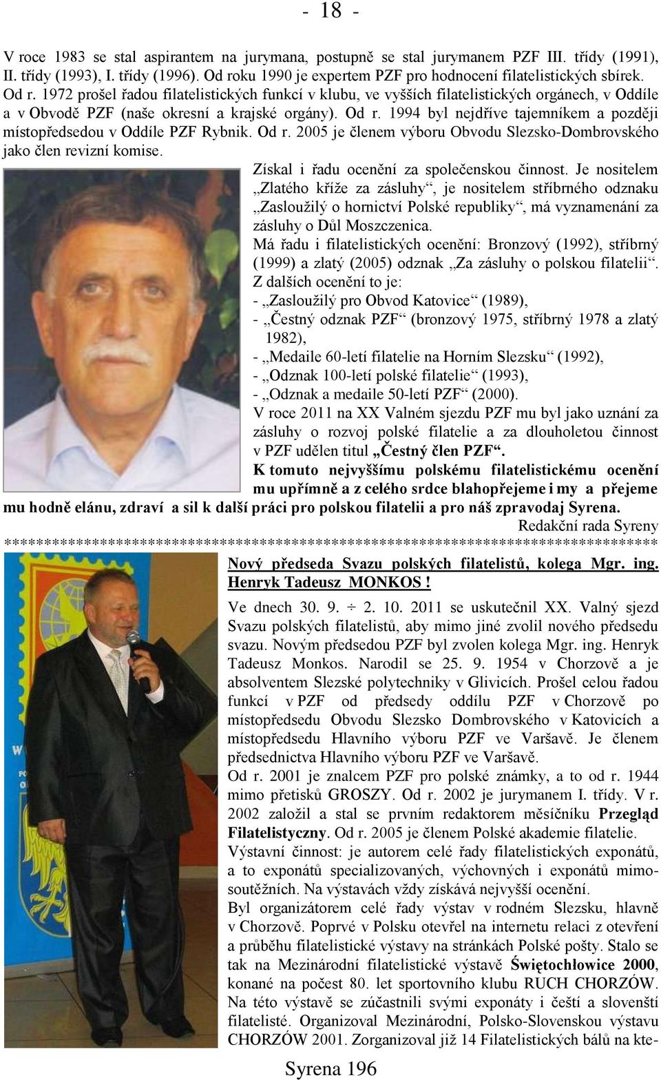 1972 prońel řadou filatelistických funkcí v klubu, ve vyńńích filatelistických orgánech, v Oddíle a v Obvodě PZF (nańe okresní a krajské orgány). Od r.