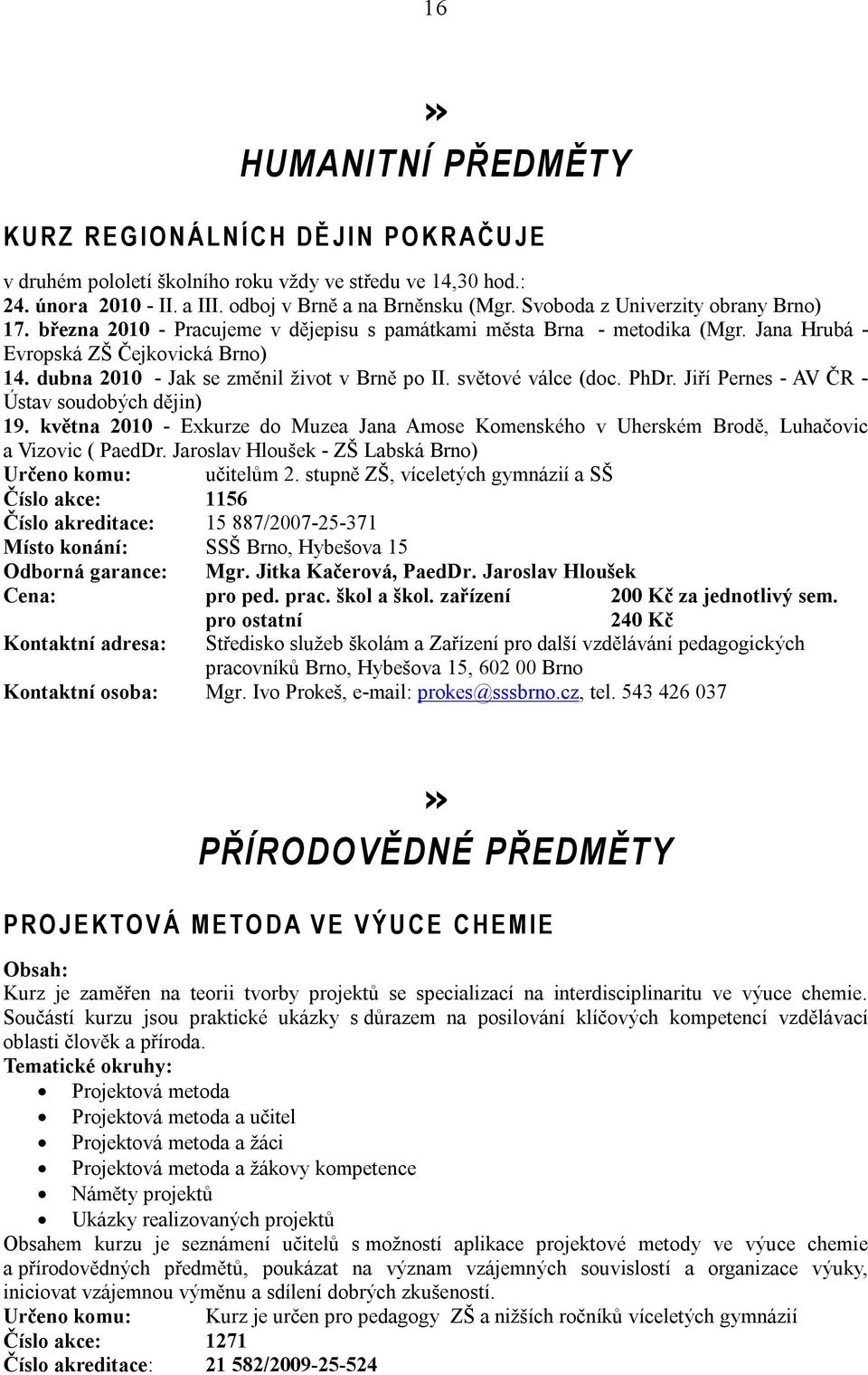 dubna 2010 - Jak se změnil život v Brně po II. světové válce (doc. PhDr. Jiří Pernes - AV ČR - Ústav soudobých dějin) 19.