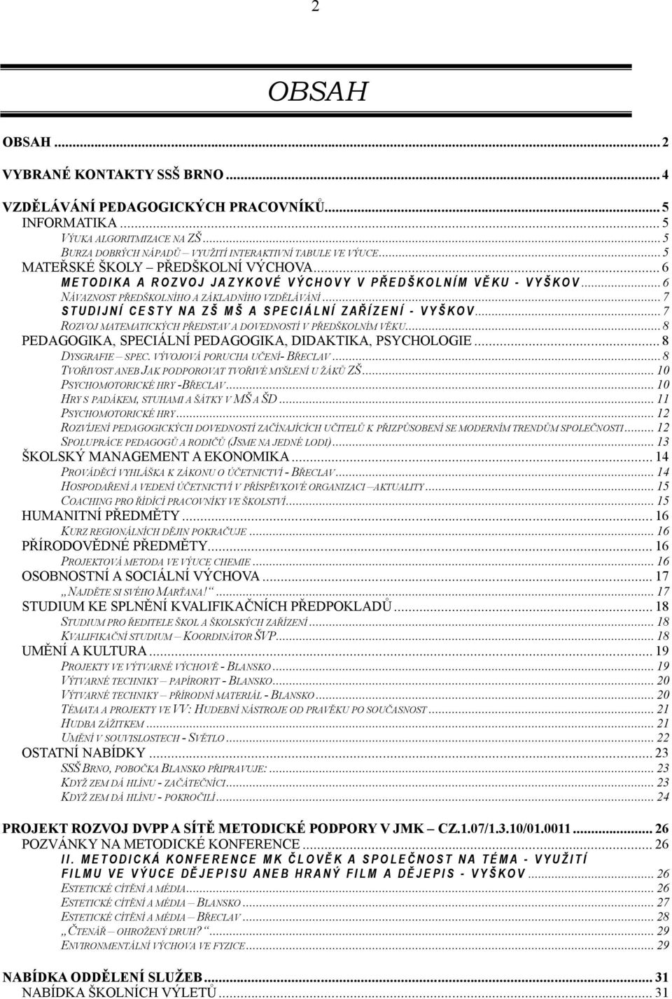 .. 7 S T U D I J N Í C E S T Y N A Z Š M Š A S P E C I Á L N Í Z A Ř Í Z E N Í - V Y Š K O V... 7 ROZVOJ MATEMATICKÝCH PŘEDSTAV A DOVEDNOSTÍ V PŘEDŠKOLNÍM VĚKU.