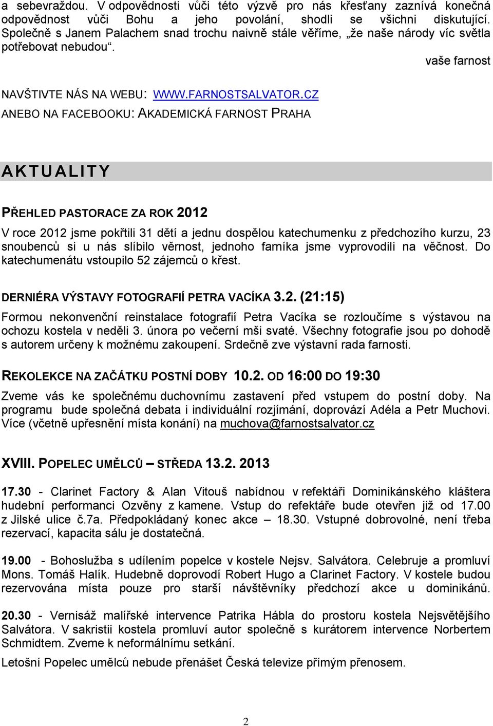 CZ ANEBO NA FACEBOOKU: AKADEMICKÁ FARNOST PRAHA AKTUALITY PŘEHLED PASTORACE ZA ROK 2012 V roce 2012 jsme pokřtili 31 dětí a jednu dospělou katechumenku z předchozího kurzu, 23 snoubenců si u nás