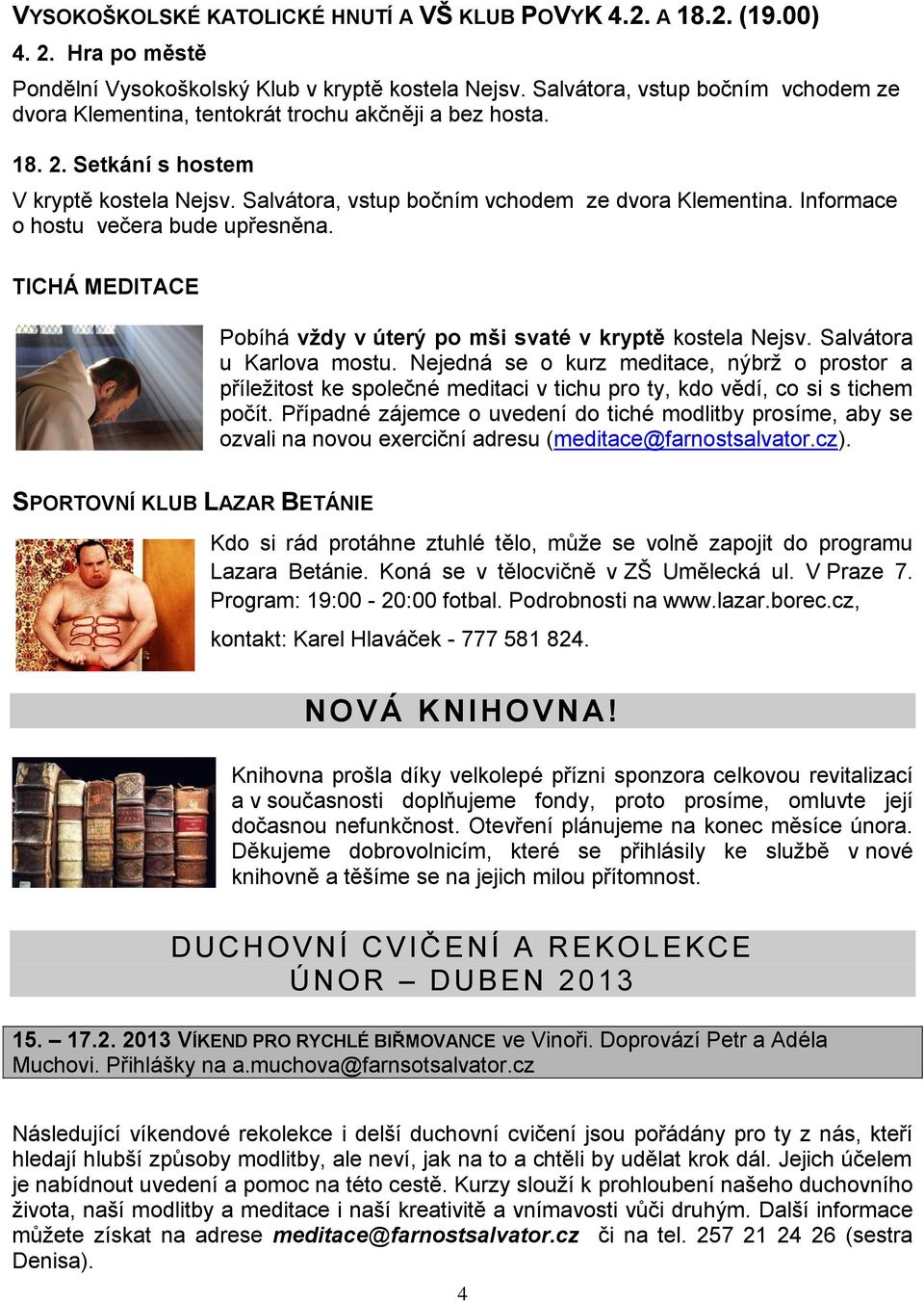 Informace o hostu večera bude upřesněna. TICHÁ MEDITACE Pobíhá vždy v úterý po mši svaté v kryptě kostela Nejsv. Salvátora u Karlova mostu.
