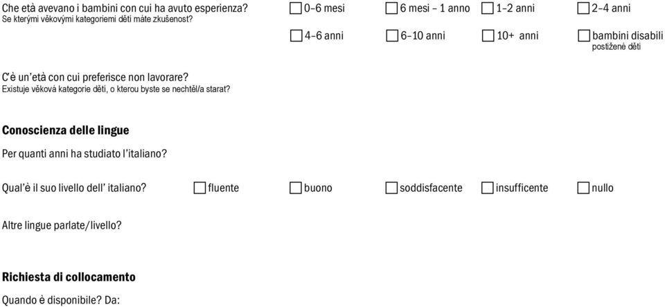 Cittá: Codice postale: Paese di residenza: Numero di telefono: Rep. Ceca +420- Slovacchia +421- Numero di tel. cellulare: Rep.