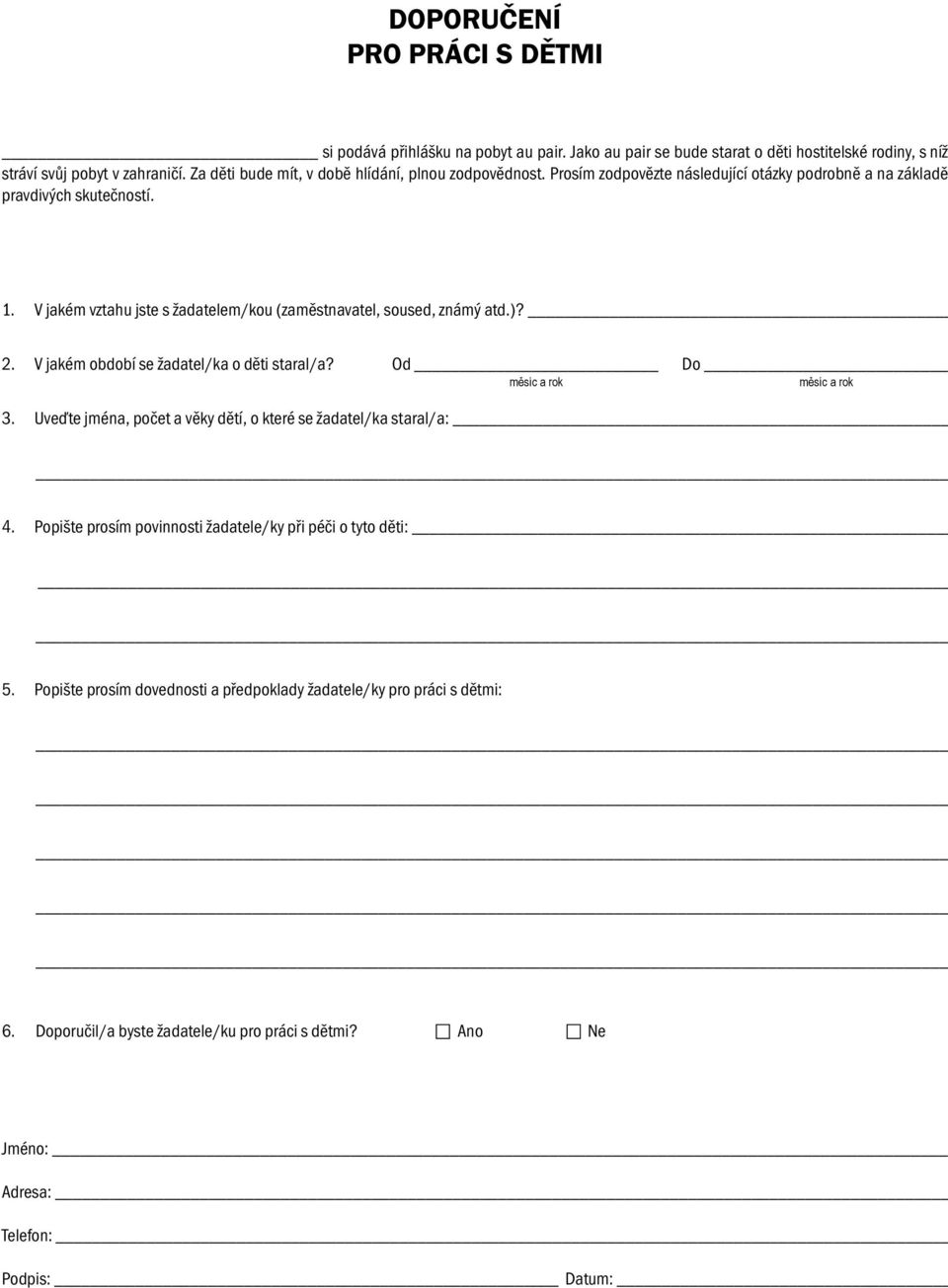 V jakém vztahu jste s žadatelem/kou (zaměstnavatel, soused, známý atd.)? 2. V jakém období se žadatel/ka o děti staral/a? Od Do měsíc a rok měsíc a rok 3.