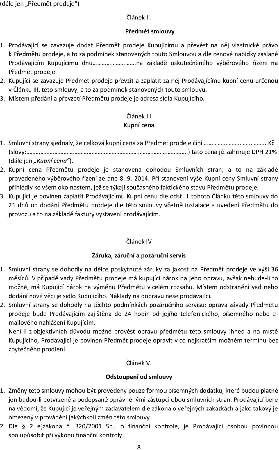 Kupujícímu dnu.na základě uskutečněného výběrového řízení na Předmět prodeje. 2. Kupující se zavazuje Předmět prodeje převzít a zaplatit za něj Prodávajícímu kupní cenu určenou v Článku III.