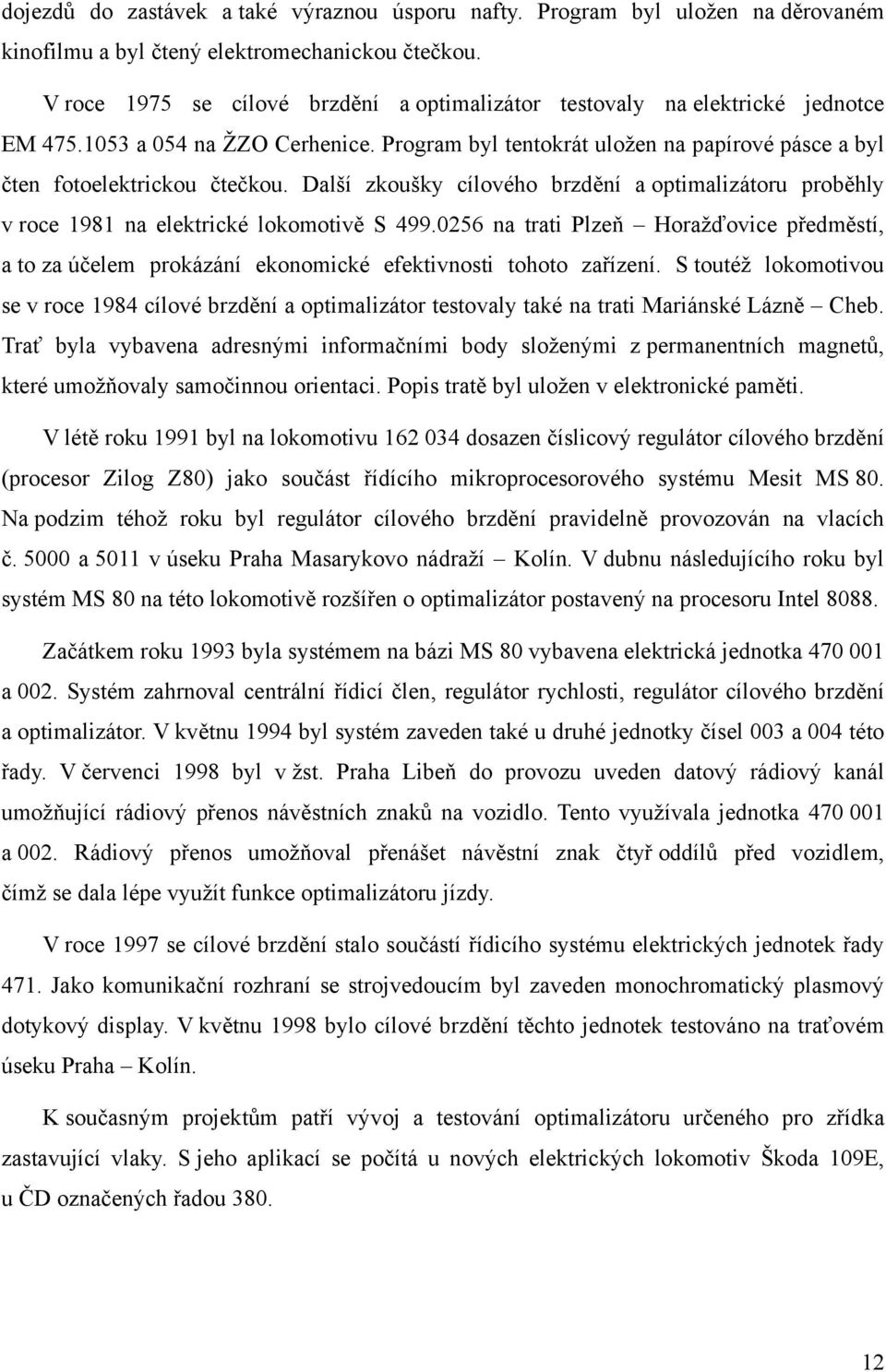 Další zkoušky cílového brzdění a optimalizátoru proběhly v roce 1981 na elektrické lokomotivě S 499.