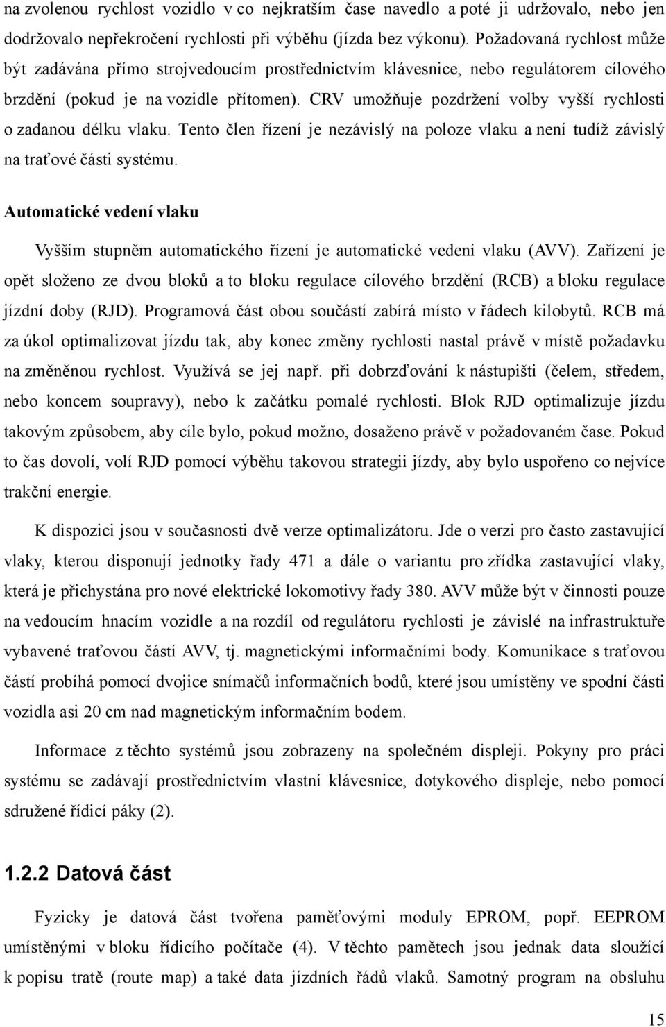 CRV umožňuje pozdržení volby vyšší rychlosti o zadanou délku vlaku. Tento člen řízení je nezávislý na poloze vlaku a není tudíž závislý na traťové části systému.