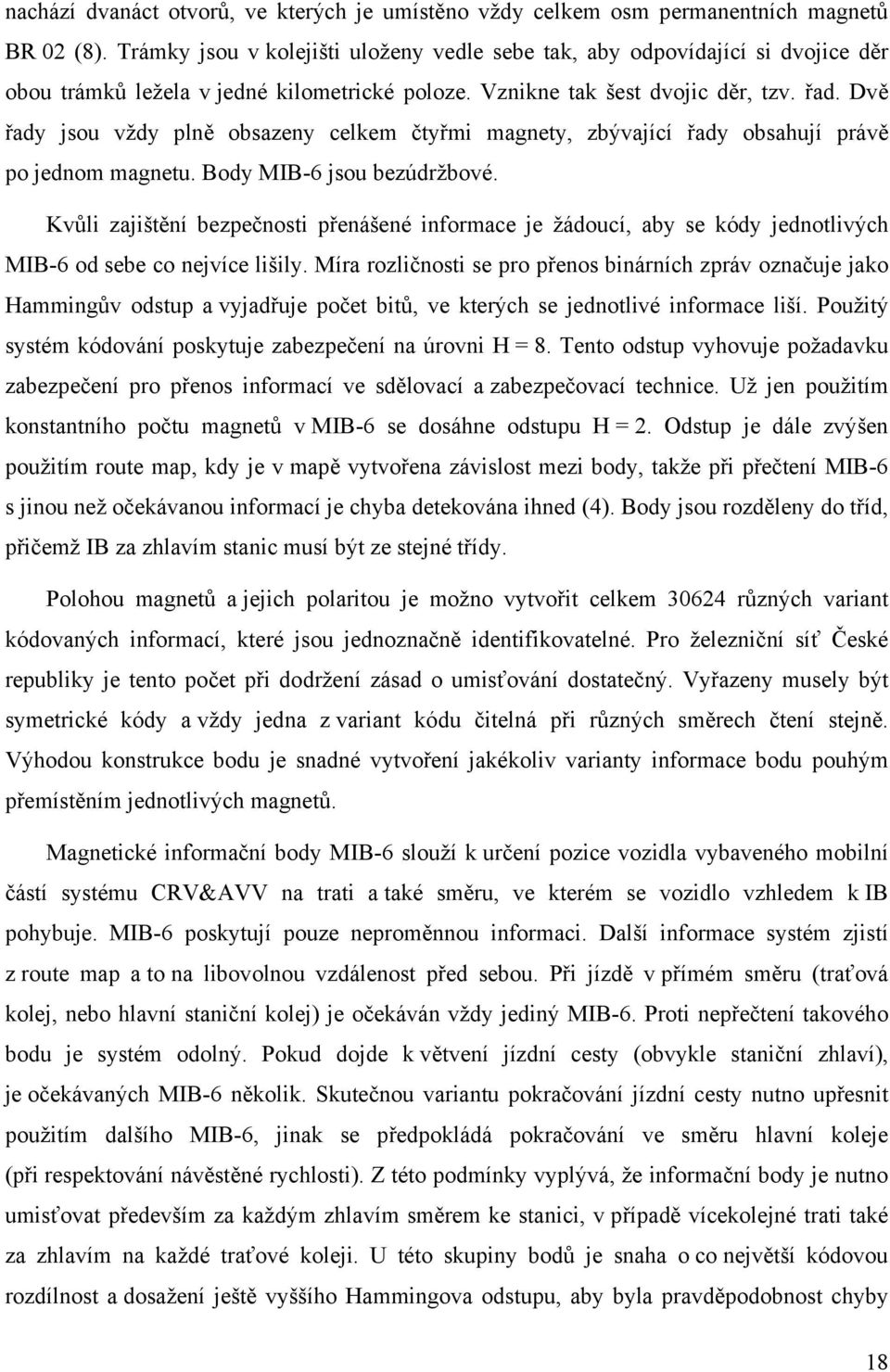 Dvě řady jsou vždy plně obsazeny celkem čtyřmi magnety, zbývající řady obsahují právě po jednom magnetu. Body MIB-6 jsou bezúdržbové.