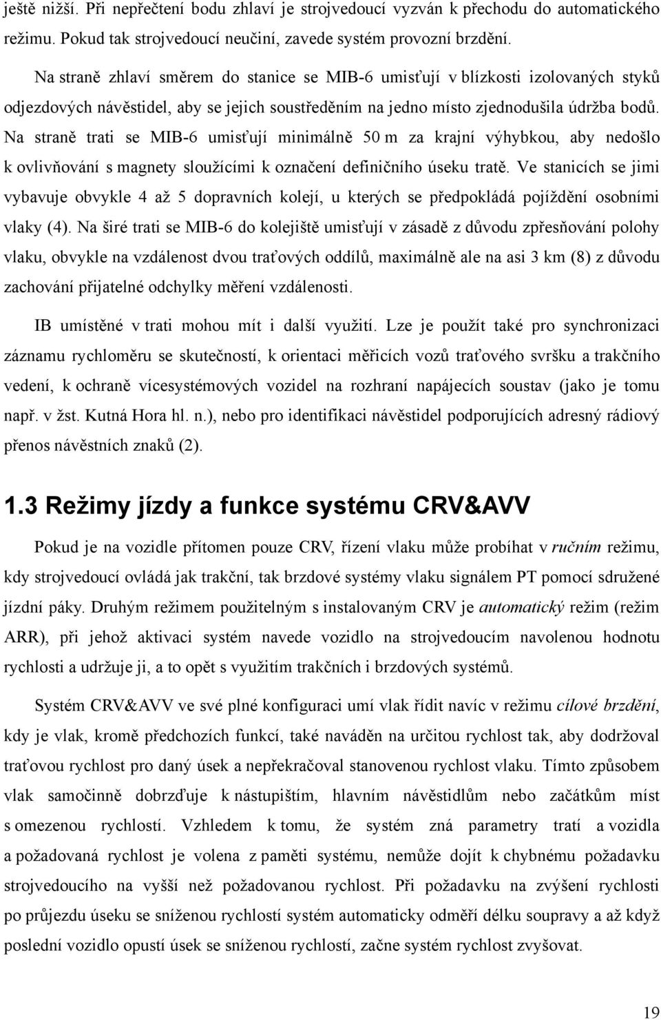 Na straně trati se MIB-6 umisťují minimálně 50 m za krajní výhybkou, aby nedošlo k ovlivňování s magnety sloužícími k označení definičního úseku tratě.