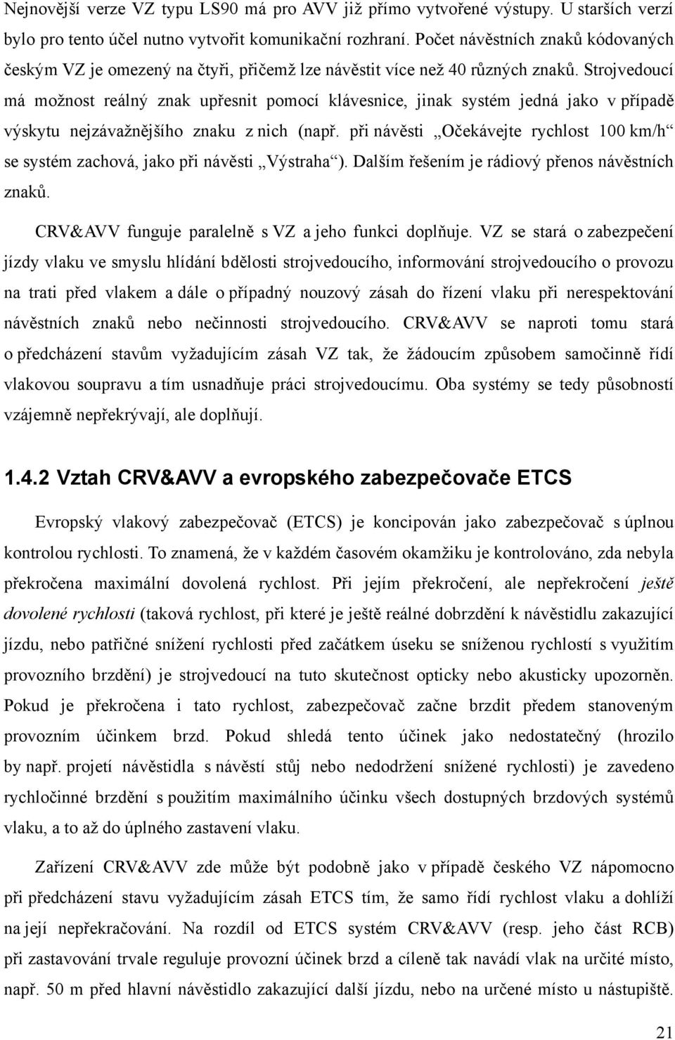 Strojvedoucí má možnost reálný znak upřesnit pomocí klávesnice, jinak systém jedná jako v případě výskytu nejzávažnějšího znaku z nich (např.