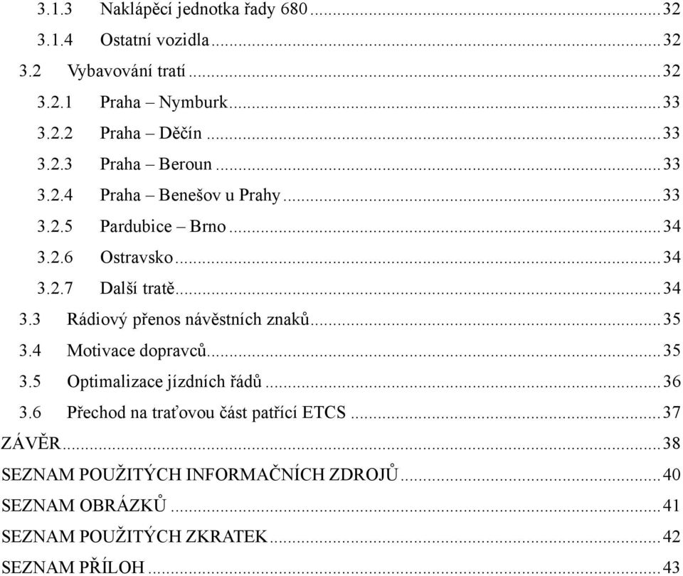 .. 35 3.4 Motivace dopravců... 35 3.5 Optimalizace jízdních řádů... 36 3.6 Přechod na traťovou část patřící ETCS... 37 ZÁVĚR.