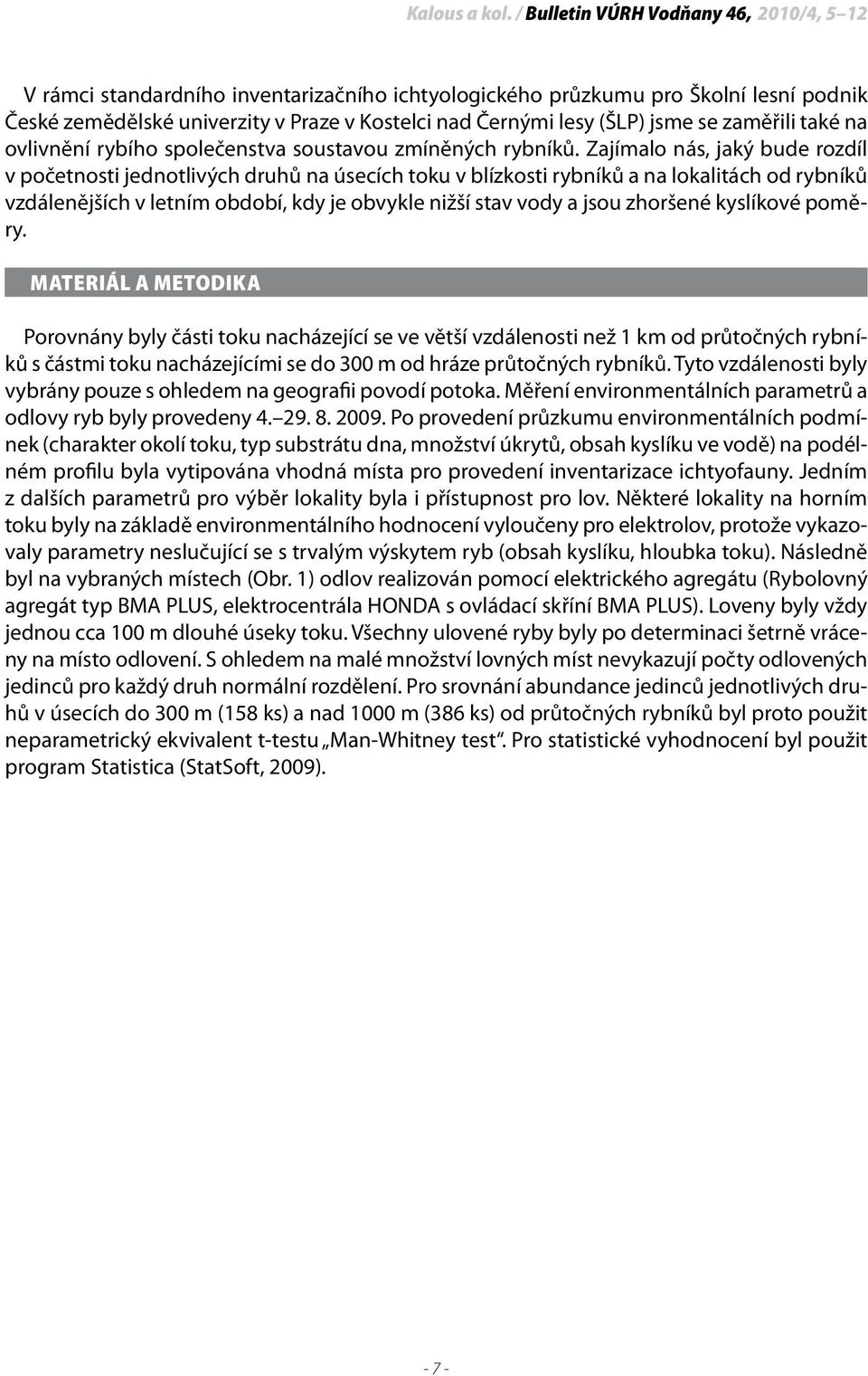 Zajímalo nás, jaký bude rozdíl v početnosti jednotlivých druhů na úsecích toku v blízkosti rybníků a na lokalitách od rybníků vzdálenějších v letním období, kdy je obvykle nižší stav vody a jsou